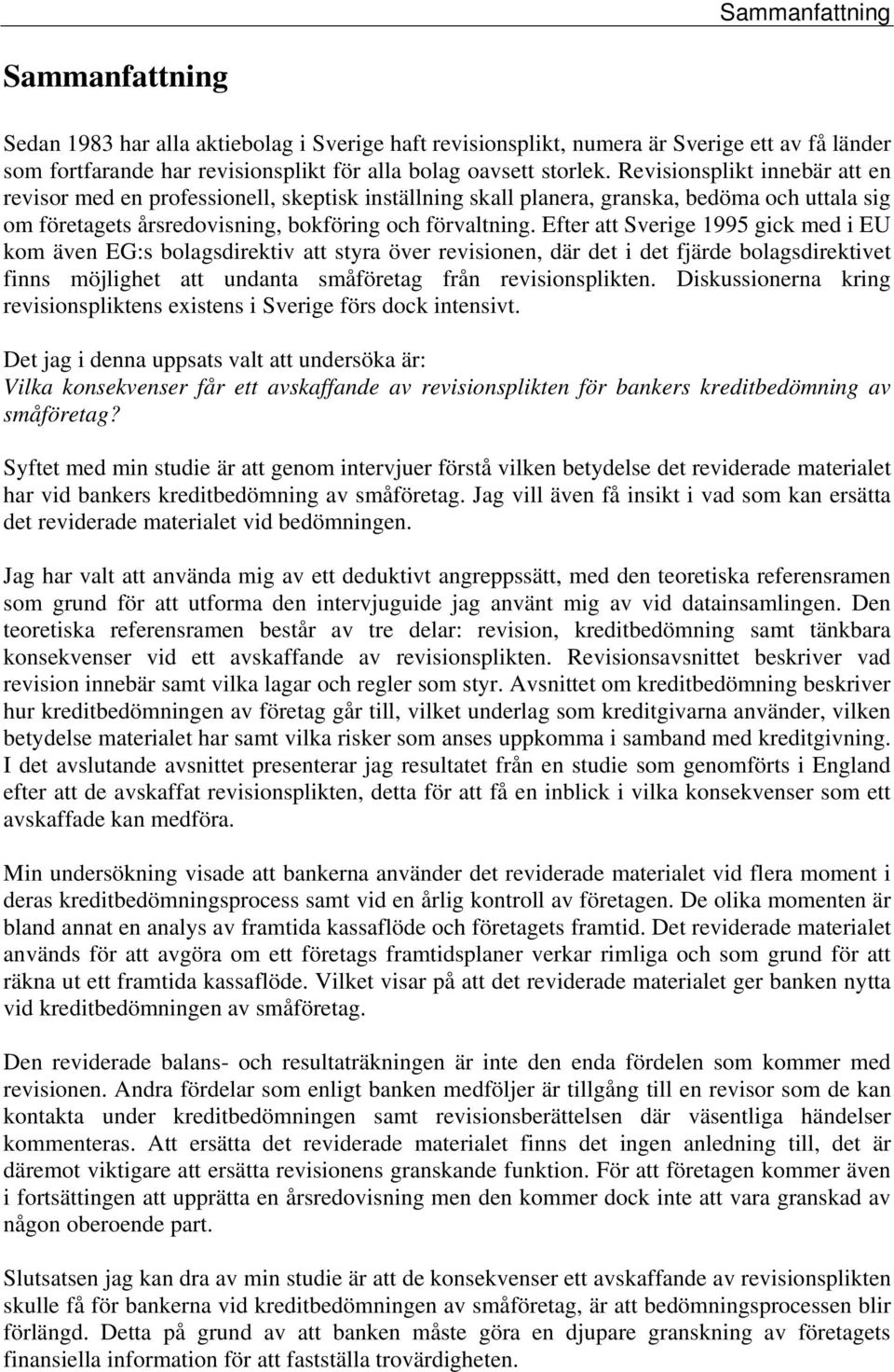 Efter att Sverige 1995 gick med i EU kom även EG:s bolagsdirektiv att styra över revisionen, där det i det fjärde bolagsdirektivet finns möjlighet att undanta småföretag från revisionsplikten.