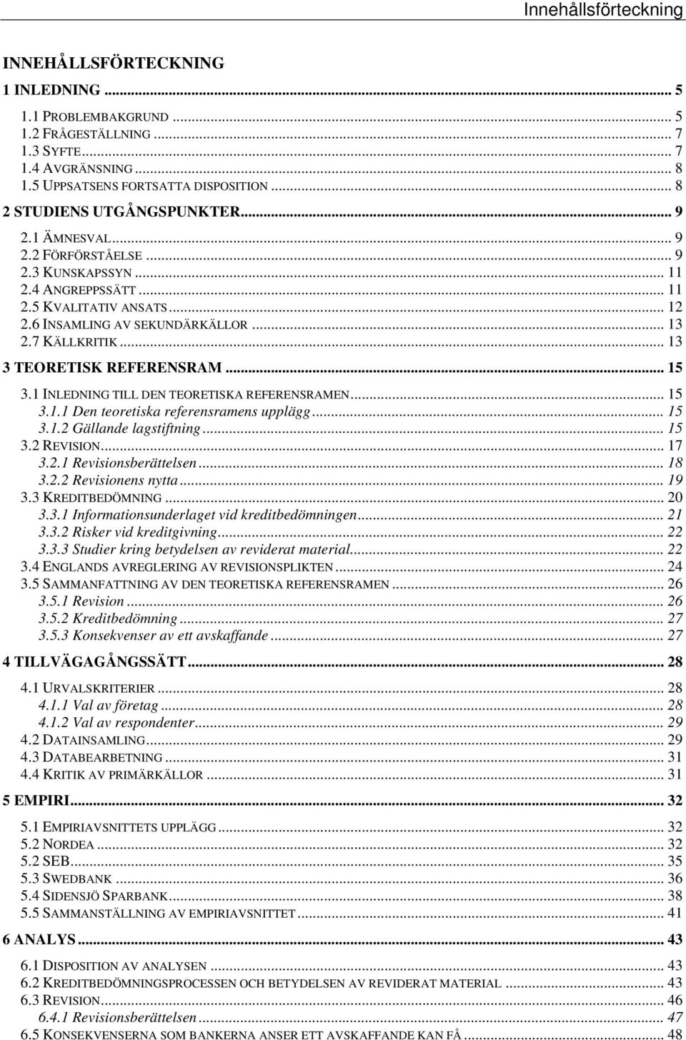 7 KÄLLKRITIK... 13 3 TEORETISK REFERENSRAM... 15 3.1 INLEDNING TILL DEN TEORETISKA REFERENSRAMEN... 15 3.1.1 Den teoretiska referensramens upplägg... 15 3.1.2 Gällande lagstiftning... 15 3.2 REVISION.