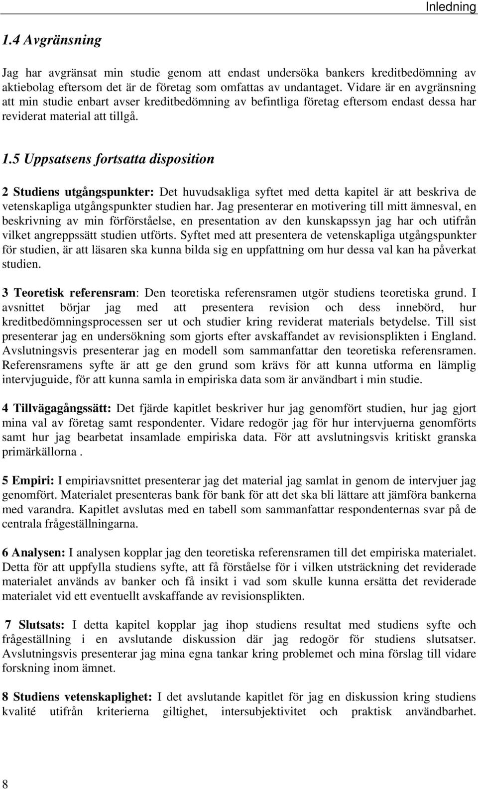 5 Uppsatsens fortsatta disposition 2 Studiens utgångspunkter: Det huvudsakliga syftet med detta kapitel är att beskriva de vetenskapliga utgångspunkter studien har.