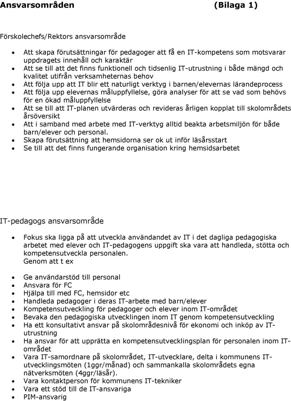 elevernas måluppfyllelse, göra analyser för att se vad som behövs för en ökad måluppfyllelse Att se till att IT-planen utvärderas och revideras årligen kopplat till skolområdets årsöversikt Att i