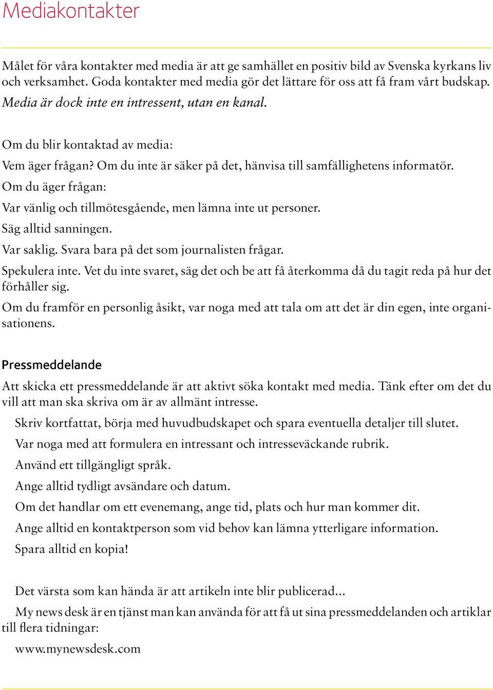 Om du äger frågan: Var vänlig och tillmötesgående, men lämna inte ut personer. Säg alltid sanningen. Var saklig. Svara bara på det som journalisten frågar. Spekulera inte.