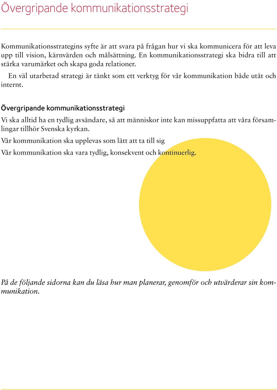 En väl utarbetad strategi är tänkt som ett verktyg för vår kommunikation både utåt och internt.