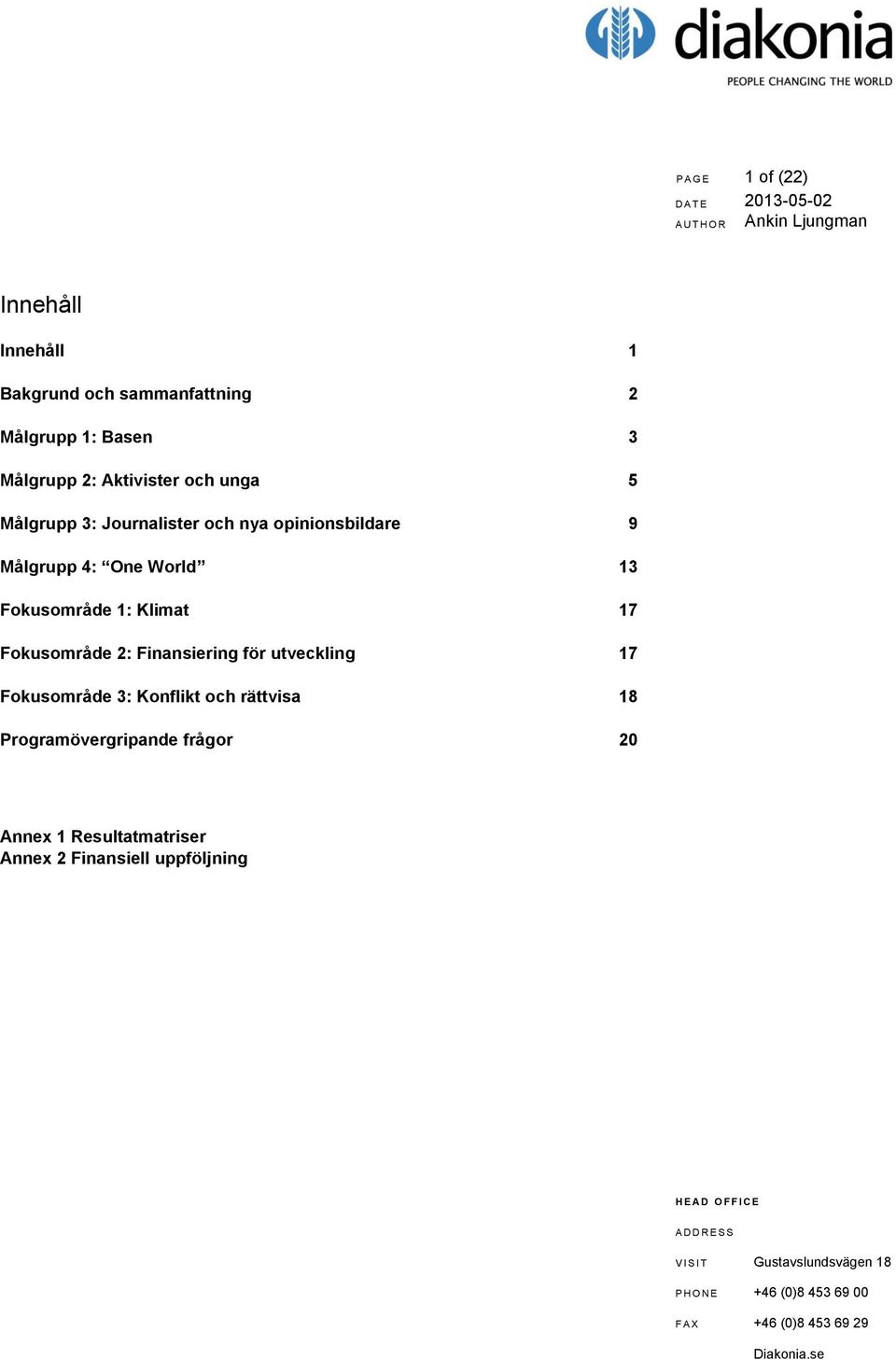 Finansiering för utveckling 17 Fokusområde 3: Konflikt och rättvisa 18 Programövergripande frågor 20 Annex 1 Resultatmatriser Annex 2