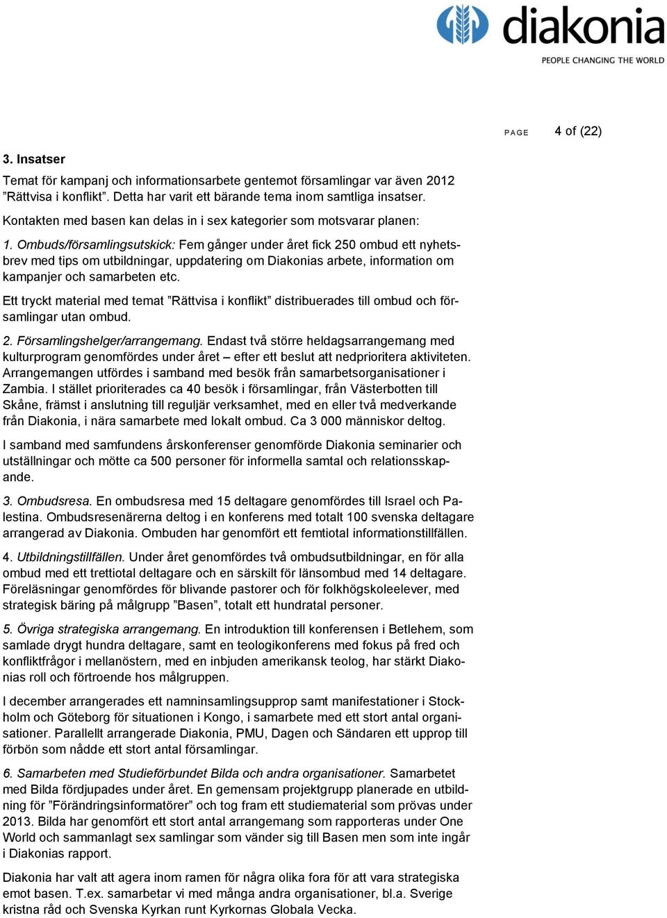 Ombuds/församlingsutskick: Fem gånger under året fick 250 ombud ett nyhetsbrev med tips om utbildningar, uppdatering om Diakonias arbete, information om kampanjer och samarbeten etc.