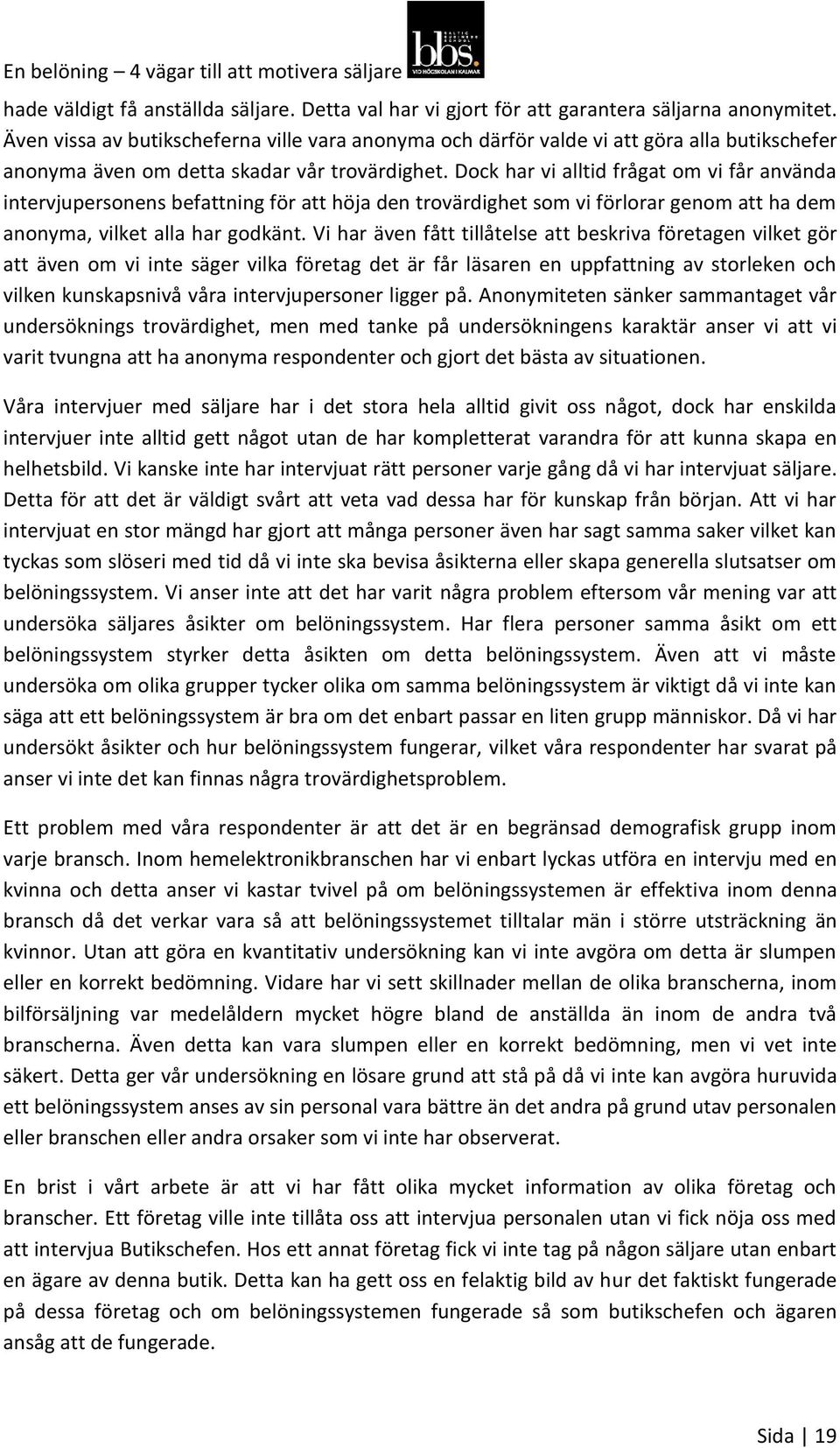 Dock har vi alltid frågat om vi får använda intervjupersonens befattning för att höja den trovärdighet som vi förlorar genom att ha dem anonyma, vilket alla har godkänt.