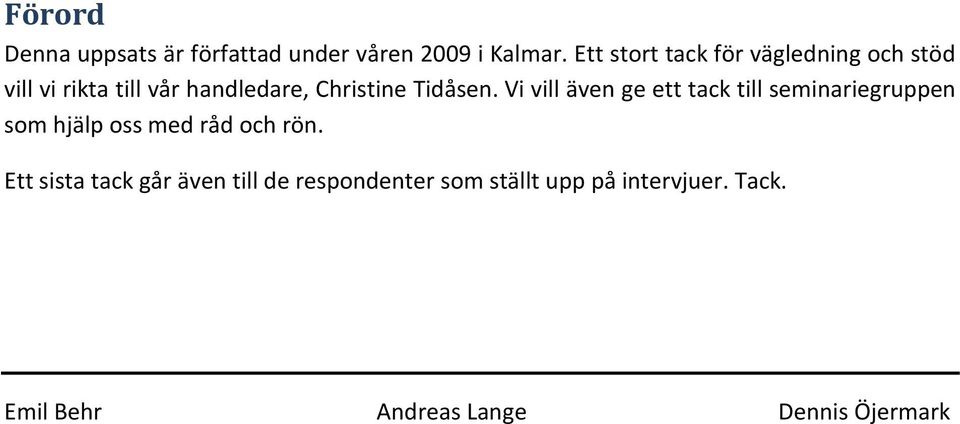 Tidåsen. Vi vill även ge ett tack till seminariegruppen som hjälp oss med råd och rön.