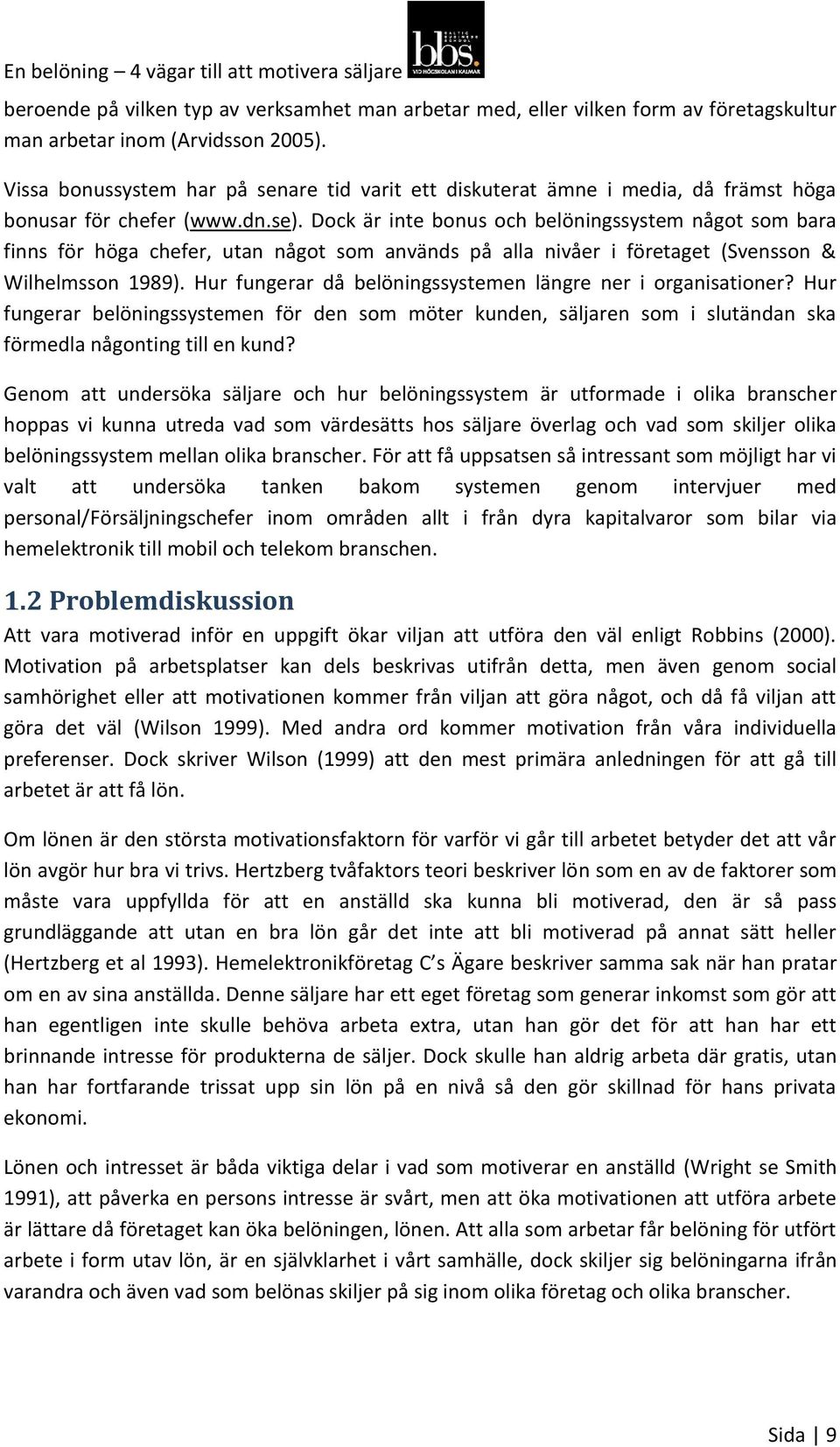 Dock är inte bonus och belöningssystem något som bara finns för höga chefer, utan något som används på alla nivåer i företaget (Svensson & Wilhelmsson 1989).