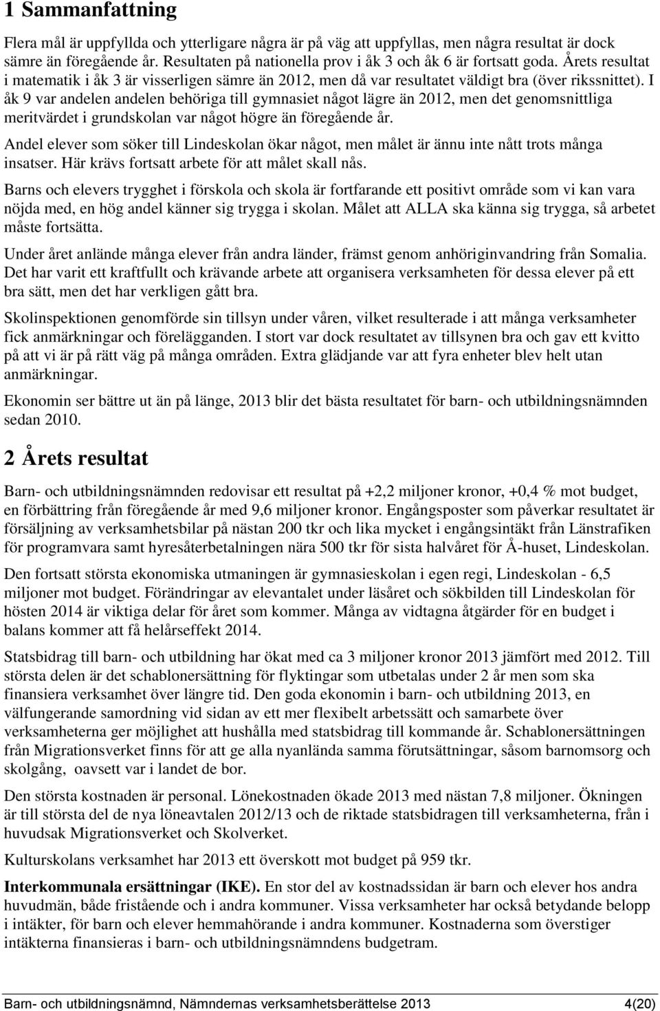 I åk 9 var andelen andelen behöriga till gymnasiet något lägre än 2012, men det genomsnittliga meritvärdet i grundskolan var något högre än föregående år.