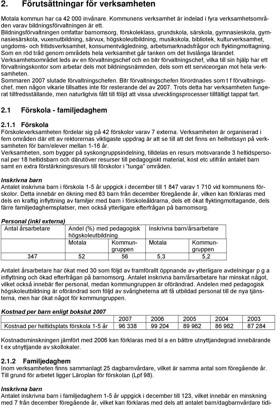 ungdoms- och fritidsverksamhet, konsumentvägledning, arbetsmarknadsfrågor och flyktingmottagning. Som en röd tråd genom områdets hela verksamhet går tanken om det livslånga lärandet.