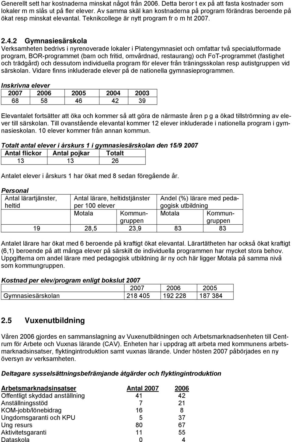 2 Gymnasiesärskola Verksamheten bedrivs i nyrenoverade lokaler i Platengymnasiet och omfattar två specialutformade program, BOR-programmet (barn och fritid, omvårdnad, restaurang) och FoT-programmet