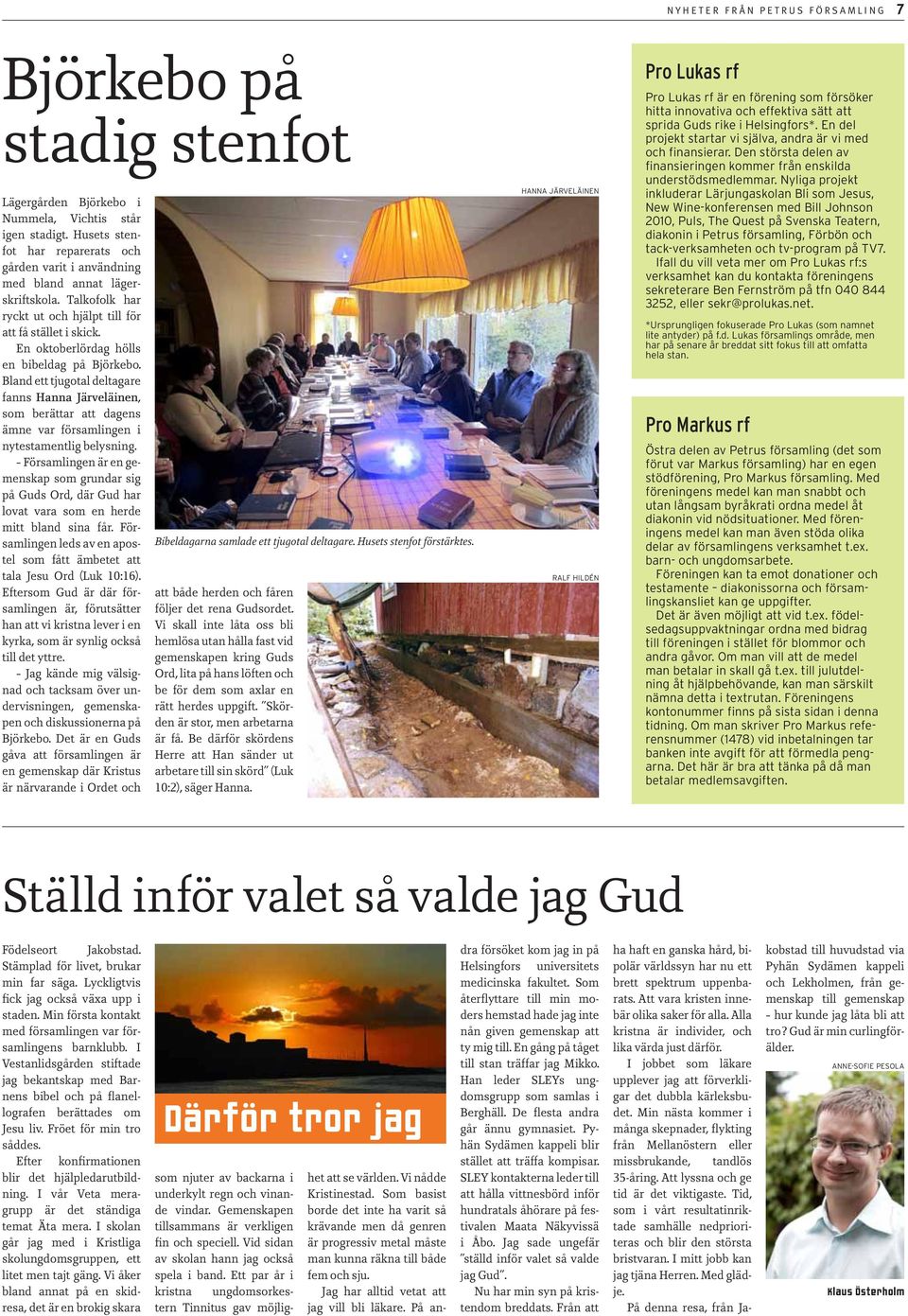 En oktoberlördag hölls en bibeldag på Björkebo. Bland ett tjugotal deltagare fanns Hanna Järveläinen, som berättar att dagens ämne var församlingen i nytestamentlig belysning.