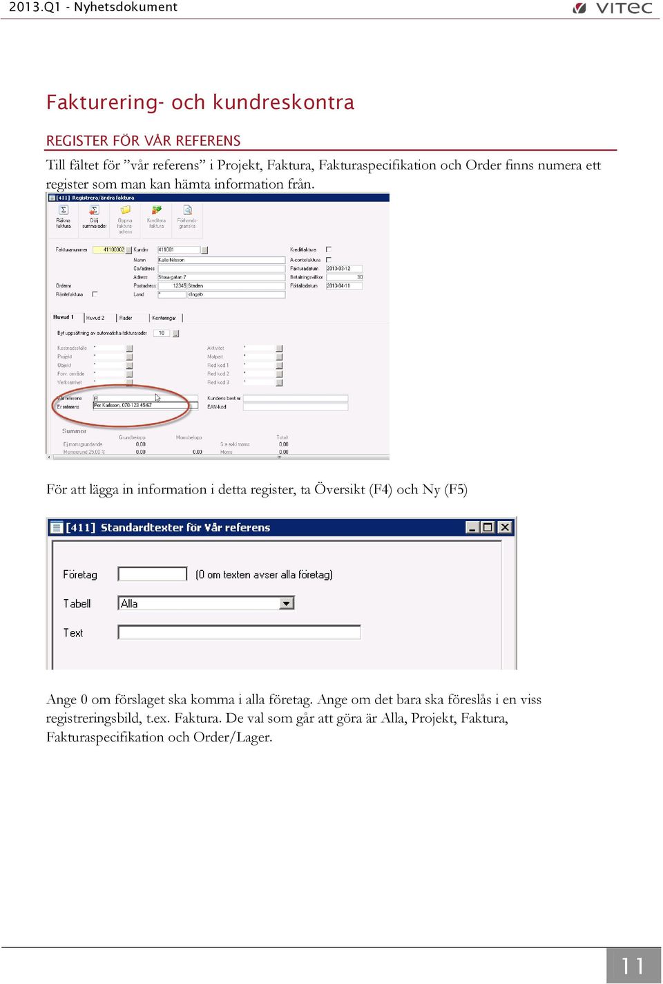 För att lägga in information i detta register, ta Översikt (F4) och Ny (F5) Ange 0 om förslaget ska komma i alla företag.