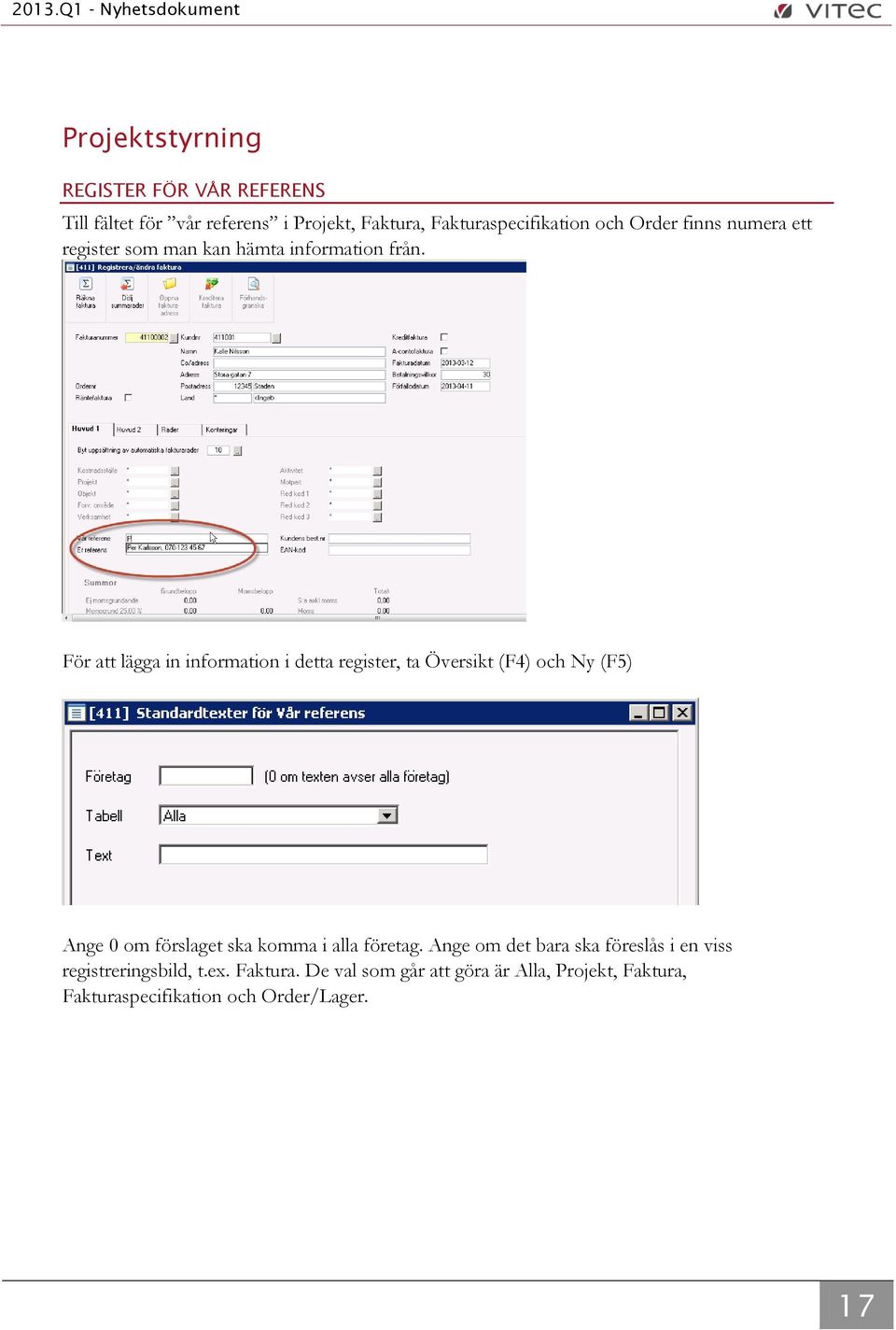 För att lägga in information i detta register, ta Översikt (F4) och Ny (F5) Ange 0 om förslaget ska komma i alla