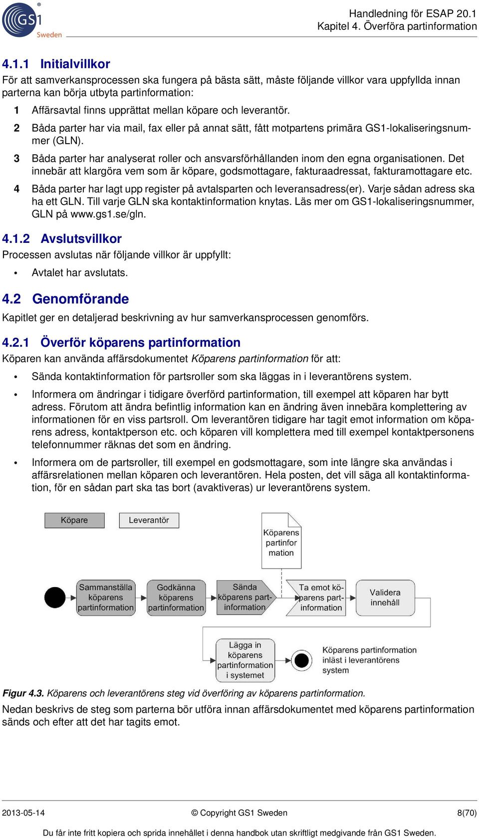 köpare och leverantör. 2 Båda parter har via mail, fax eller på annat sätt, fått motpartens primära GS1-lokaliseringsnummer (GLN).