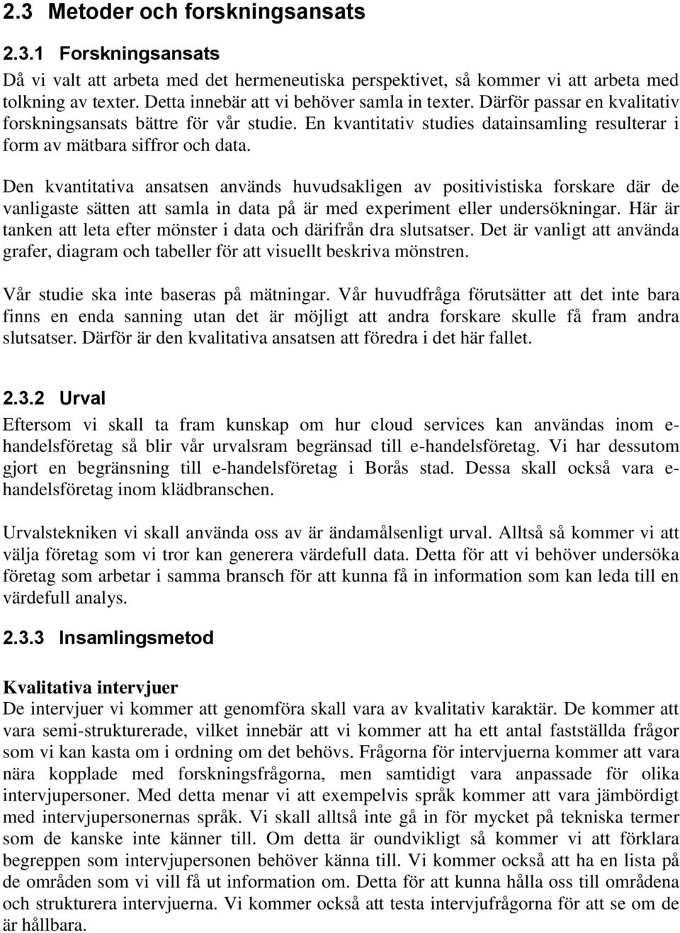 Den kvantitativa ansatsen används huvudsakligen av positivistiska forskare där de vanligaste sätten att samla in data på är med experiment eller undersökningar.