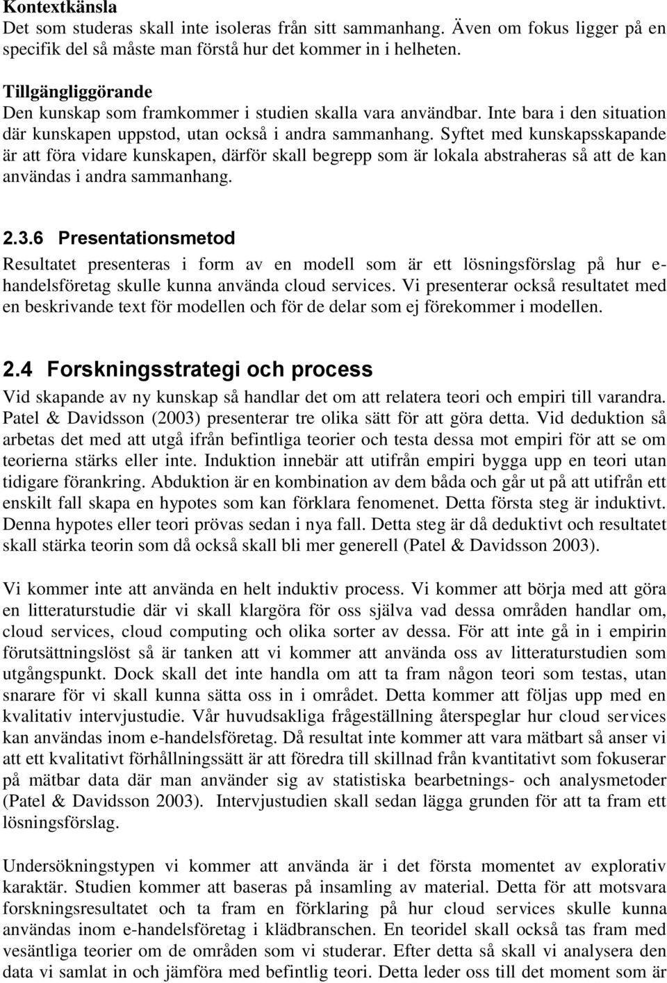 Syftet med kunskapsskapande är att föra vidare kunskapen, därför skall begrepp som är lokala abstraheras så att de kan användas i andra sammanhang. 2.3.