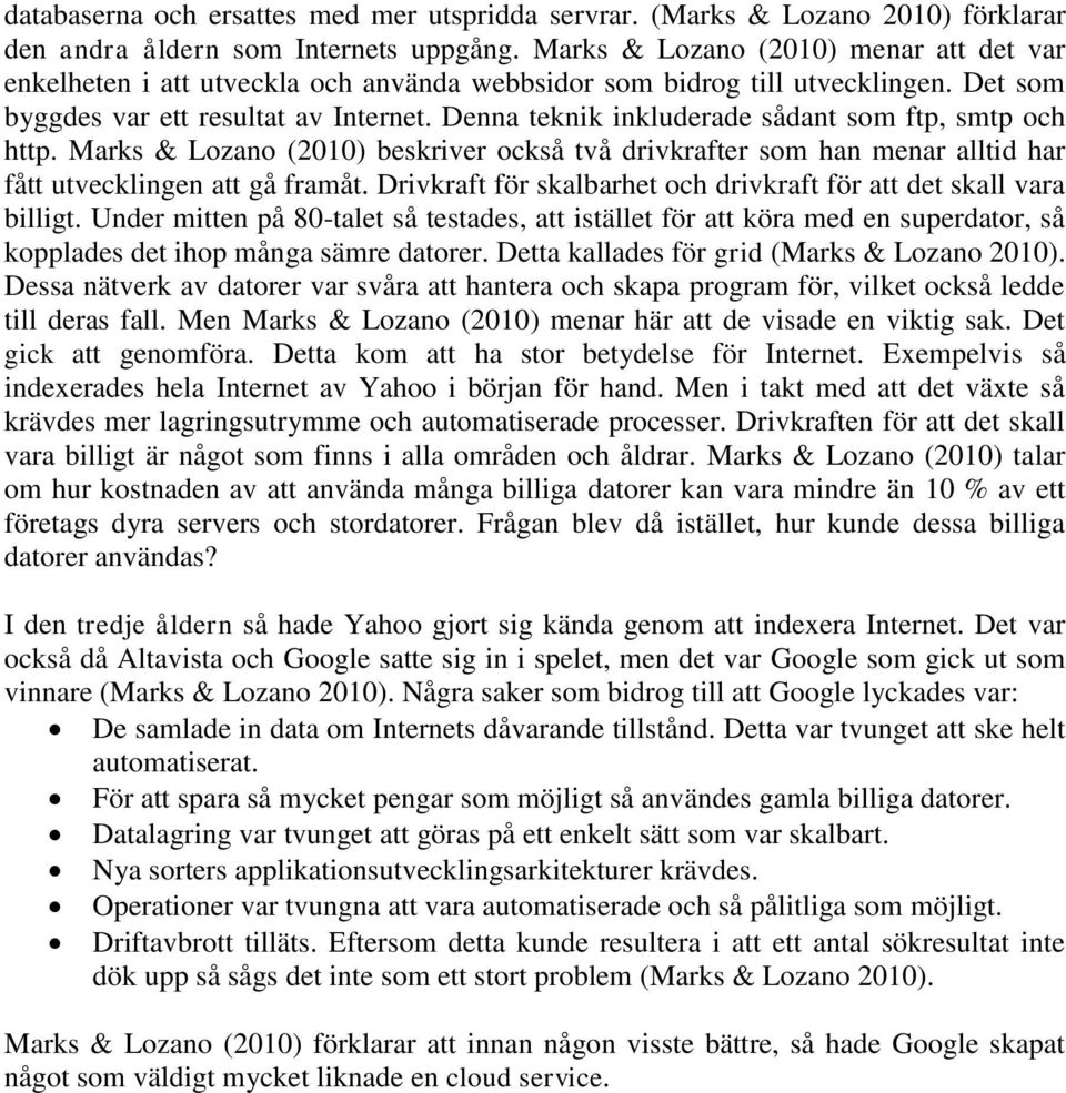 Denna teknik inkluderade sådant som ftp, smtp och http. Marks & Lozano (2010) beskriver också två drivkrafter som han menar alltid har fått utvecklingen att gå framåt.