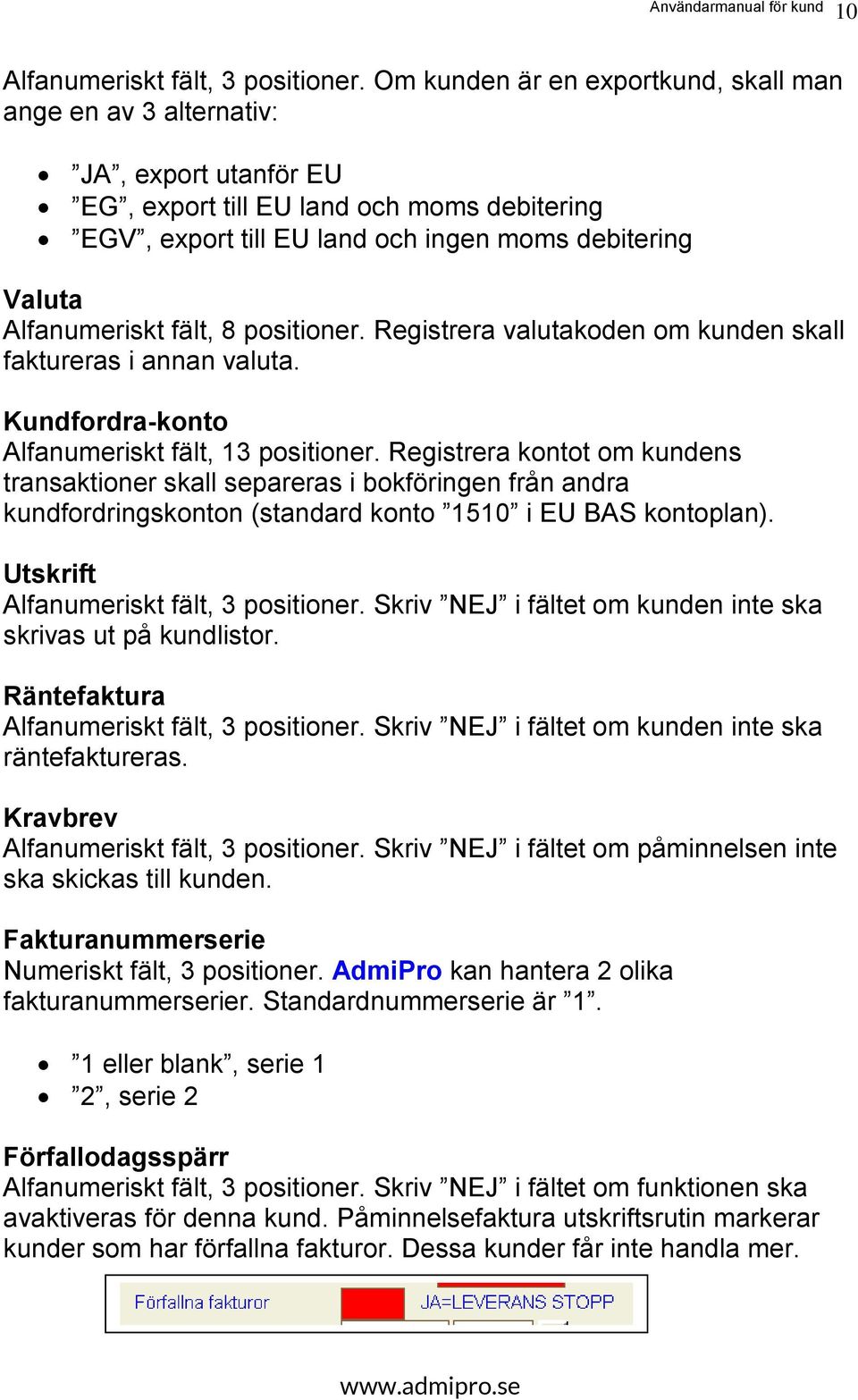 Alfanumeriskt fält, 8 positioner. Registrera valutakoden om kunden skall faktureras i annan valuta. Kundfordra-konto Alfanumeriskt fält, 13 positioner.