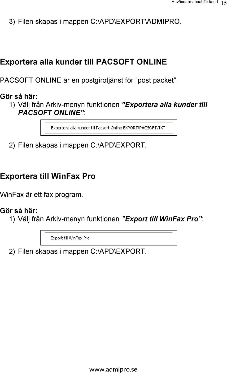 1) Välj från Arkiv-menyn funktionen Exportera alla kunder till PACSOFT ONLINE : 2) Filen skapas i mappen