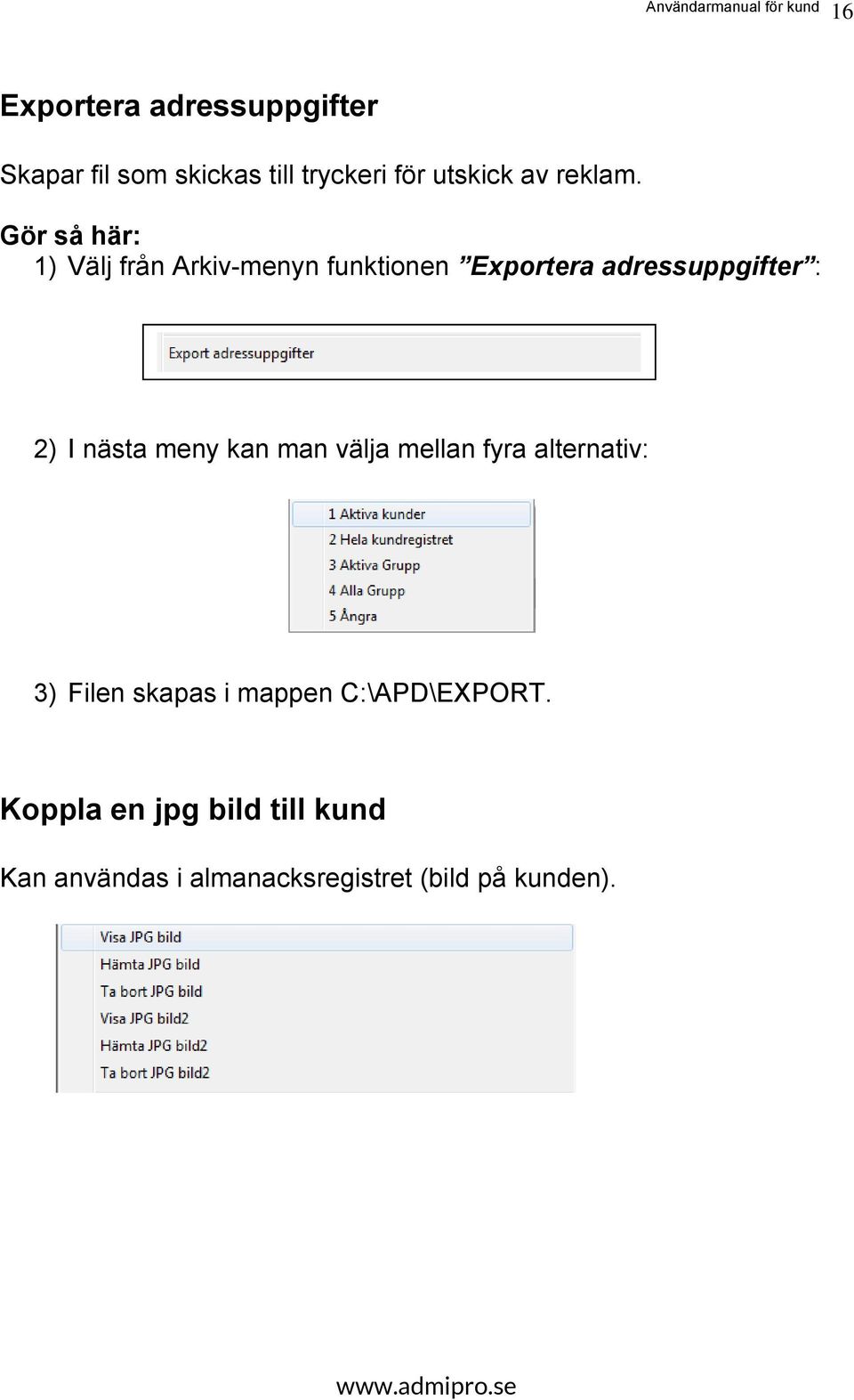 1) Välj från Arkiv-menyn funktionen Exportera adressuppgifter : 2) I nästa meny