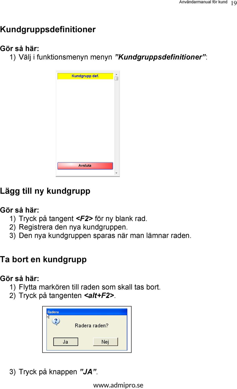 2) Registrera den nya kundgruppen. 3) Den nya kundgruppen sparas när man lämnar raden.