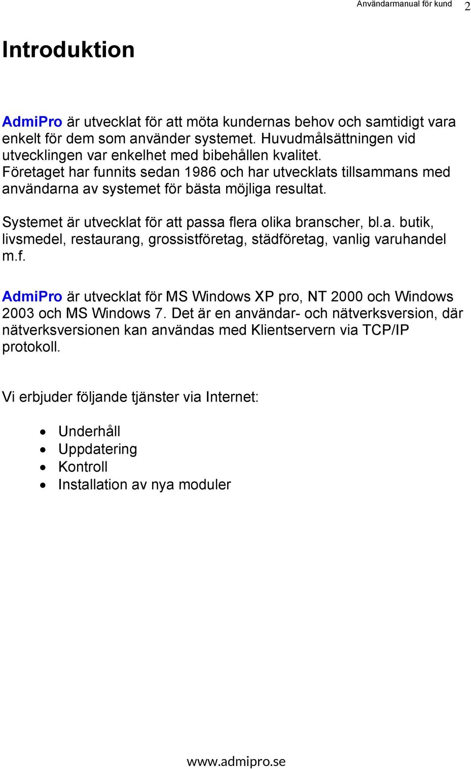 Systemet är utvecklat för att passa flera olika branscher, bl.a. butik, livsmedel, restaurang, grossistföretag, städföretag, vanlig varuhandel m.f. AdmiPro är utvecklat för MS Windows XP pro, NT 2000 och Windows 2003 och MS Windows 7.