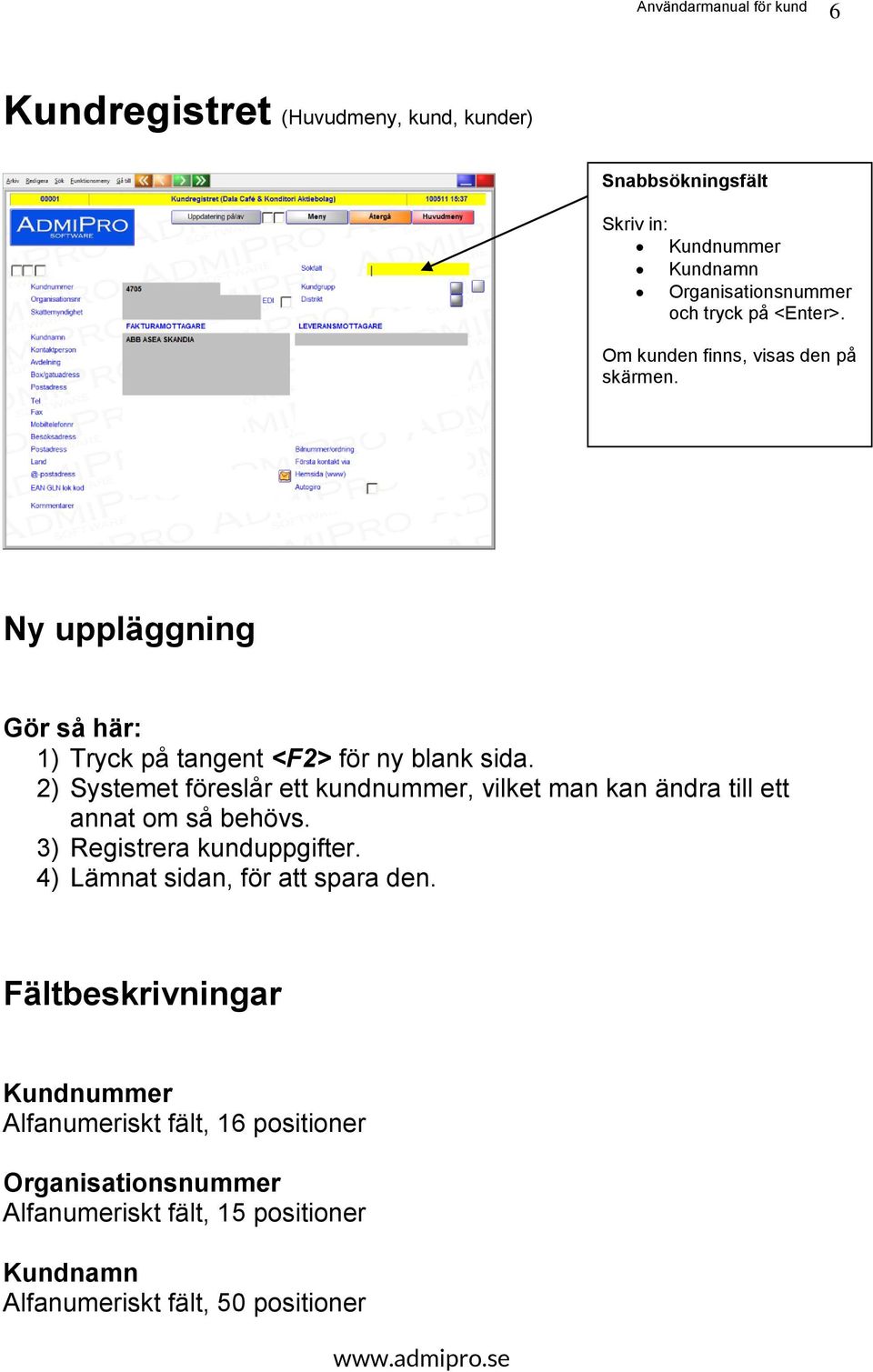 2) Systemet föreslår ett kundnummer, vilket man kan ändra till ett annat om så behövs. 3) Registrera kunduppgifter.