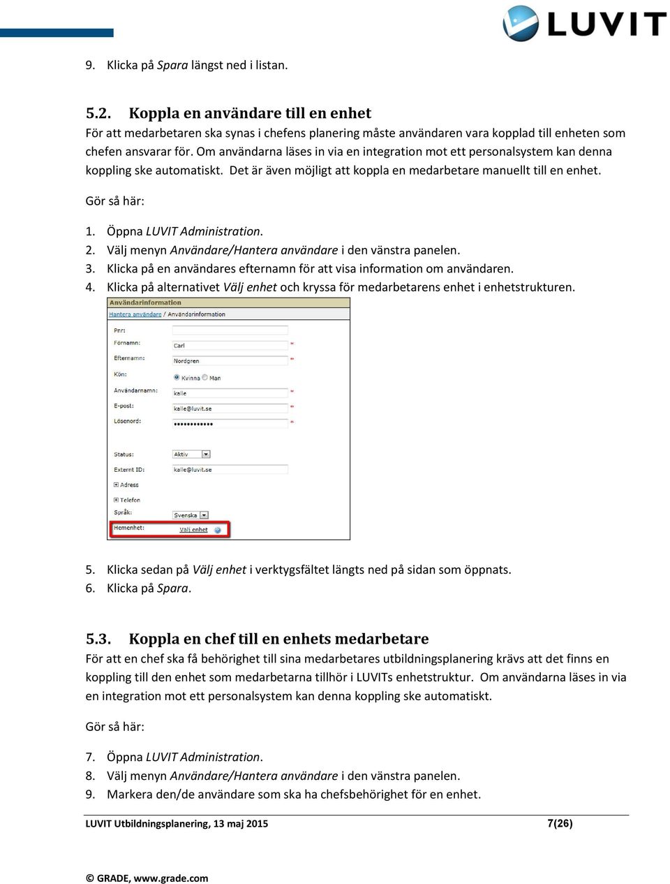 Öppna LUVIT Administration. 2. Välj menyn Användare/Hantera användare i den vänstra panelen. 3. Klicka på en användares efternamn för att visa information om användaren. 4.