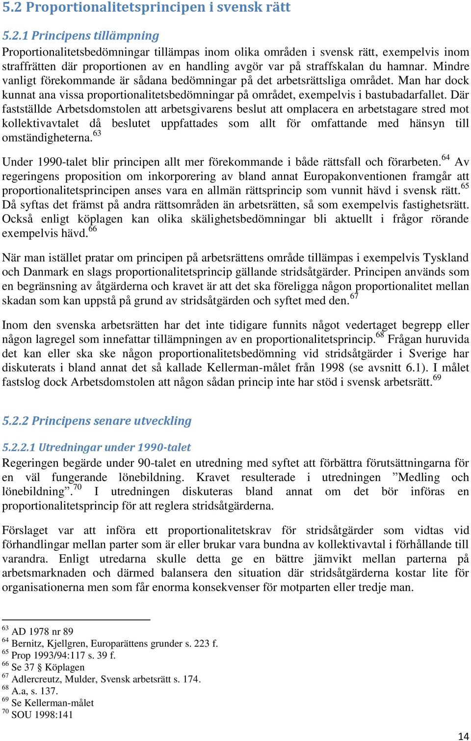 Där fastställde Arbetsdomstolen att arbetsgivarens beslut att omplacera en arbetstagare stred mot kollektivavtalet då beslutet uppfattades som allt för omfattande med hänsyn till omständigheterna.