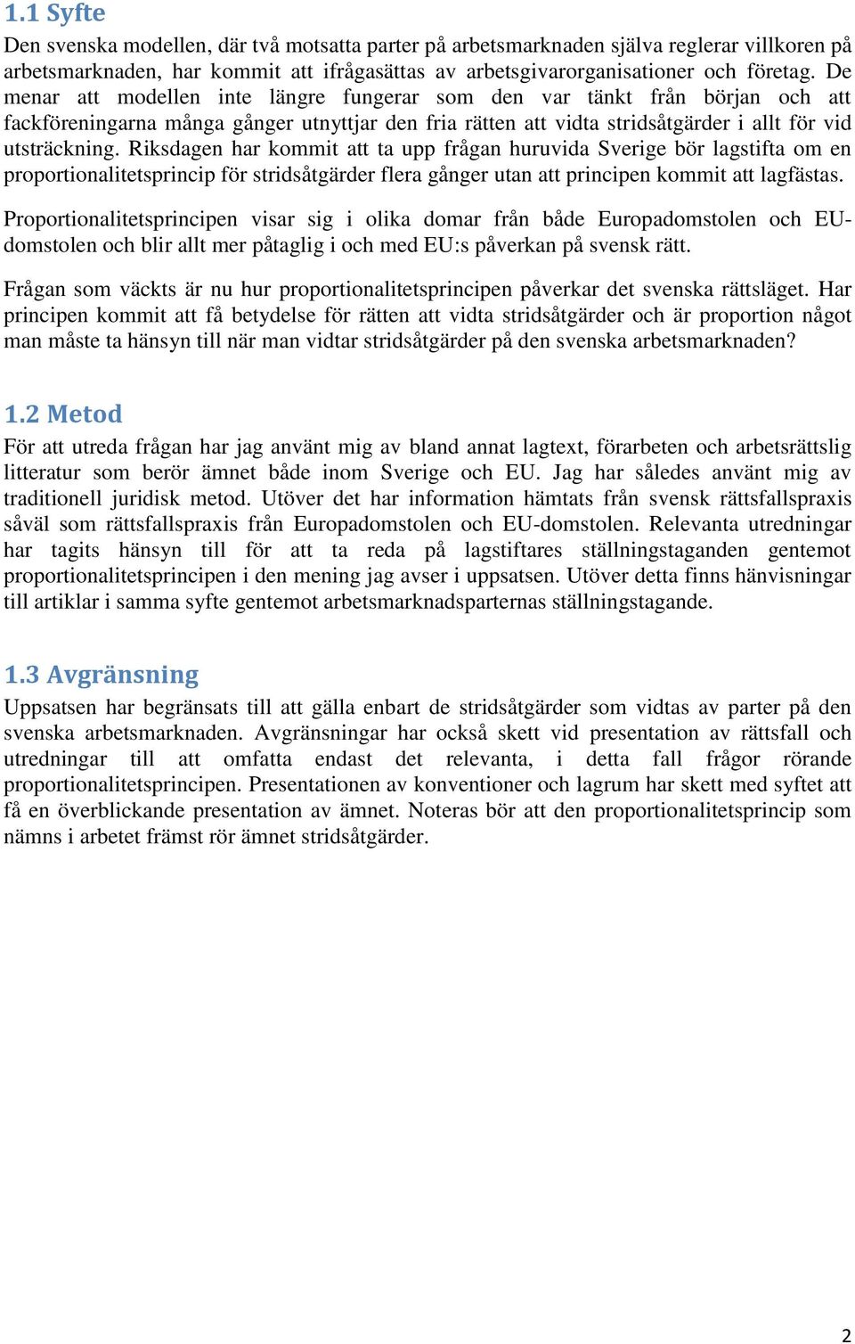 Riksdagen har kommit att ta upp frågan huruvida Sverige bör lagstifta om en proportionalitetsprincip för stridsåtgärder flera gånger utan att principen kommit att lagfästas.