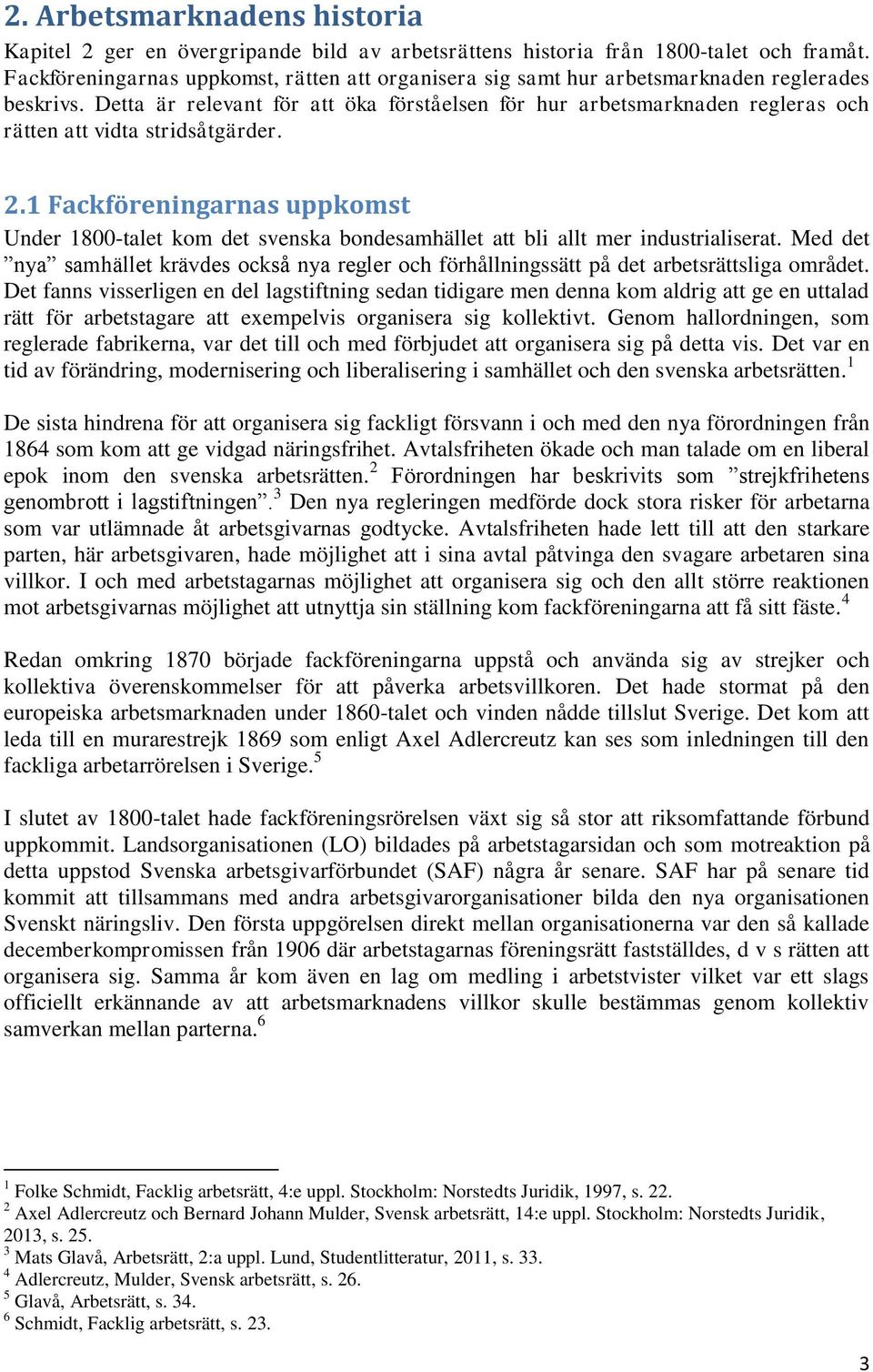 Detta är relevant för att öka förståelsen för hur arbetsmarknaden regleras och rätten att vidta stridsåtgärder. 2.