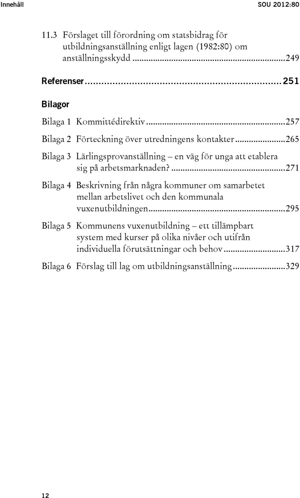 .. 265 Bilaga 3 Lärlingsprovanställning en väg för unga att etablera sig på arbetsmarknaden?