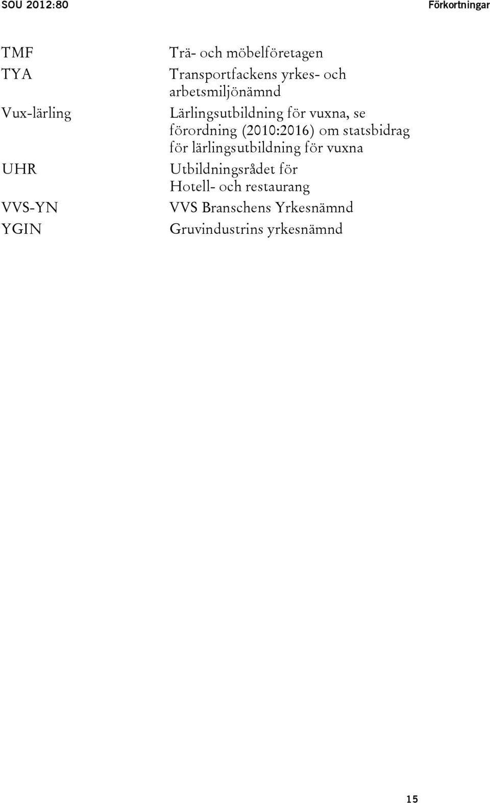 vuxna, se förordning (2010:2016) om statsbidrag för lärlingsutbildning för vuxna