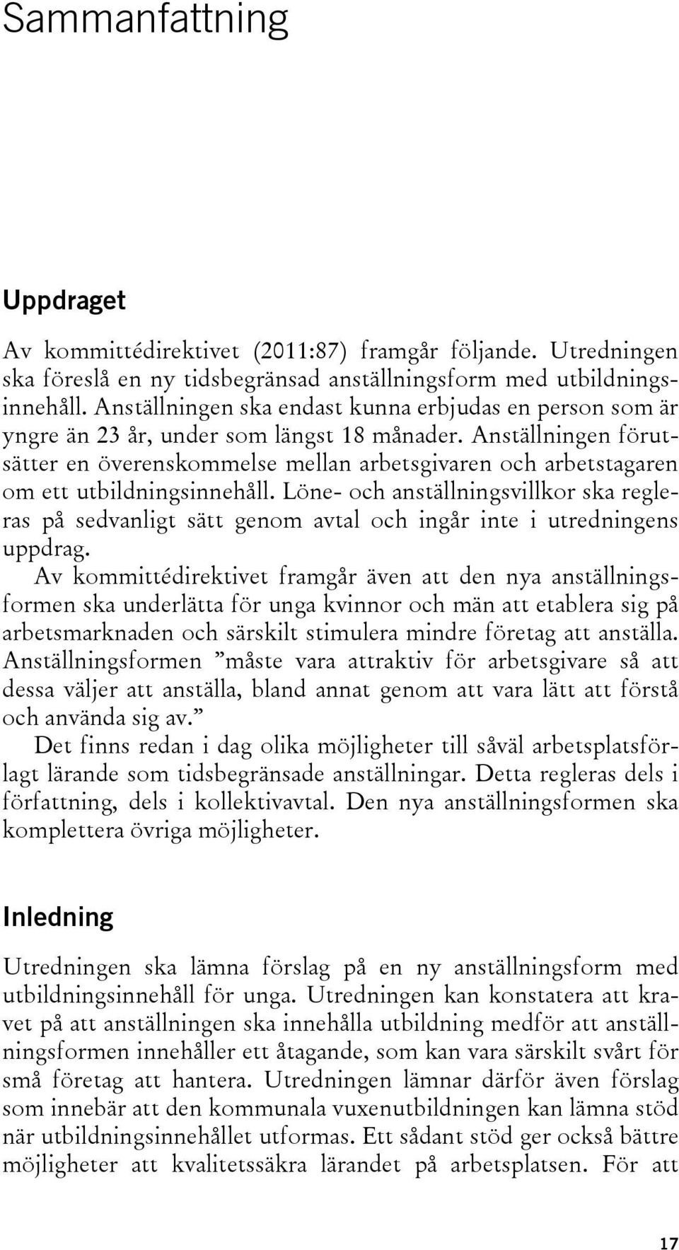 Anställningen förutsätter en överenskommelse mellan arbetsgivaren och arbetstagaren om ett utbildningsinnehåll.