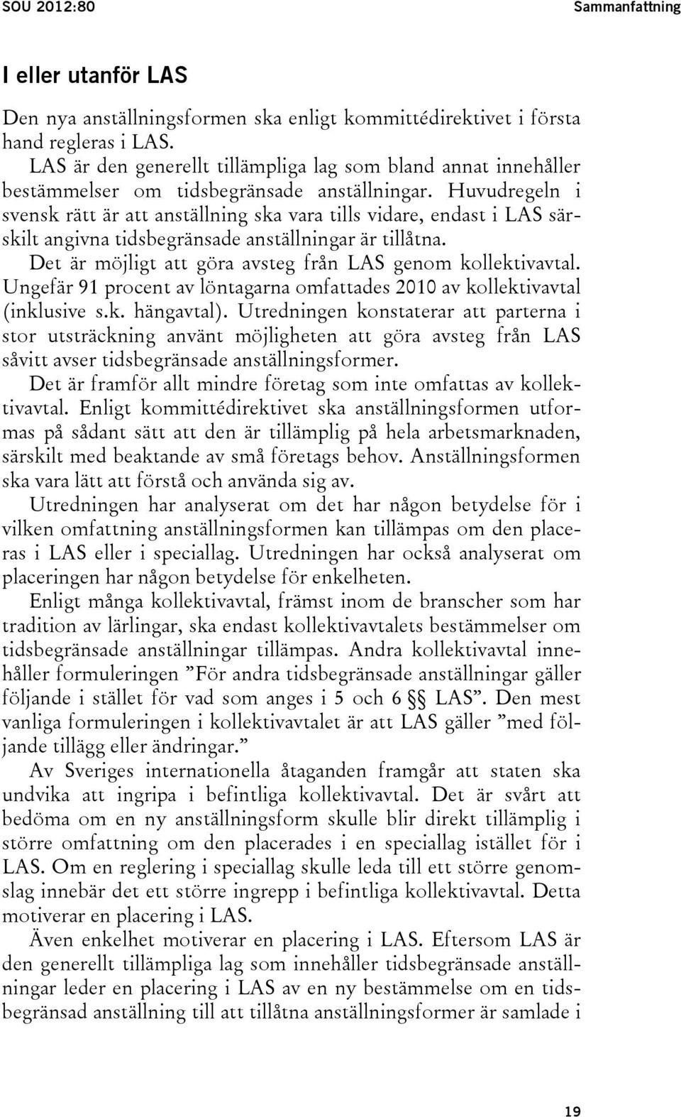 Huvudregeln i svensk rätt är att anställning ska vara tills vidare, endast i LAS särskilt angivna tidsbegränsade anställningar är tillåtna.