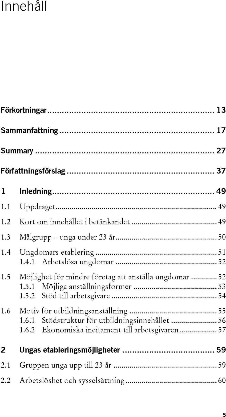 .. 53 1.5.2 Stöd till arbetsgivare... 54 1.6 Motiv för utbildningsanställning... 55 1.6.1 Stödstruktur för utbildningsinnehållet... 56 1.6.2 Ekonomiska incitament till arbetsgivaren.