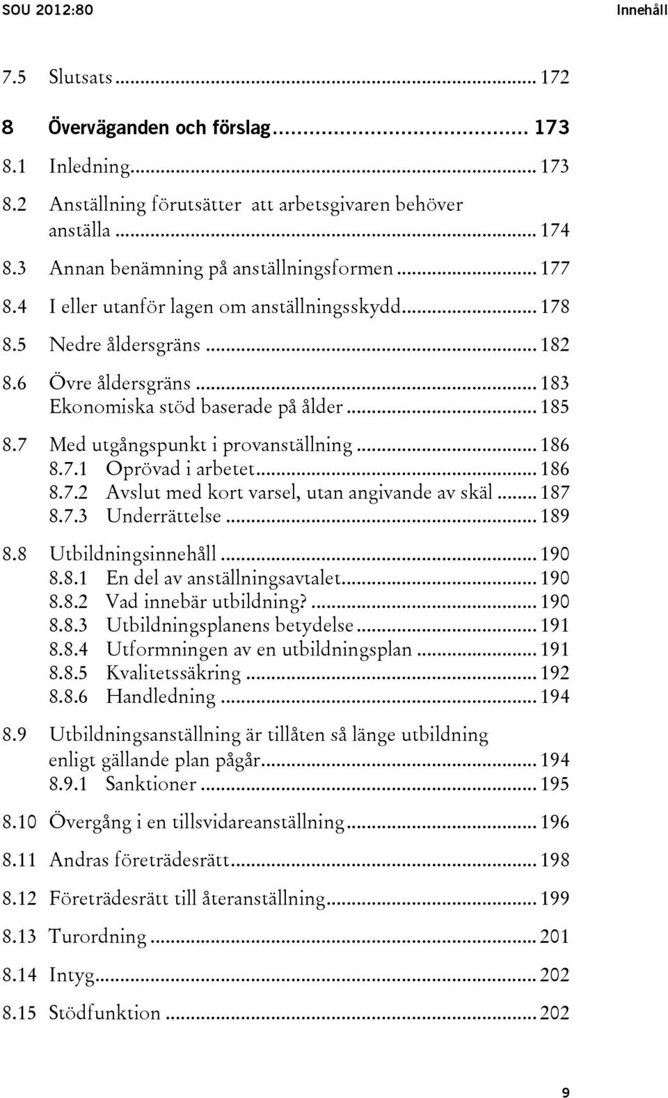 7 Med utgångspunkt i provanställning... 186 8.7.1 Oprövad i arbetet... 186 8.7.2 Avslut med kort varsel, utan angivande av skäl... 187 8.7.3 Underrättelse... 189 8.8 Utbildningsinnehåll... 190 8.8.1 En del av anställningsavtalet.