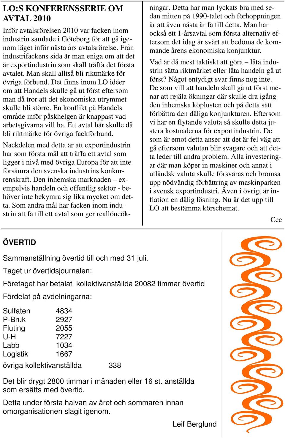 Det finns inom LO idéer om att Handels skulle gå ut först eftersom man då tror att det ekonomiska utrymmet skulle bli större.