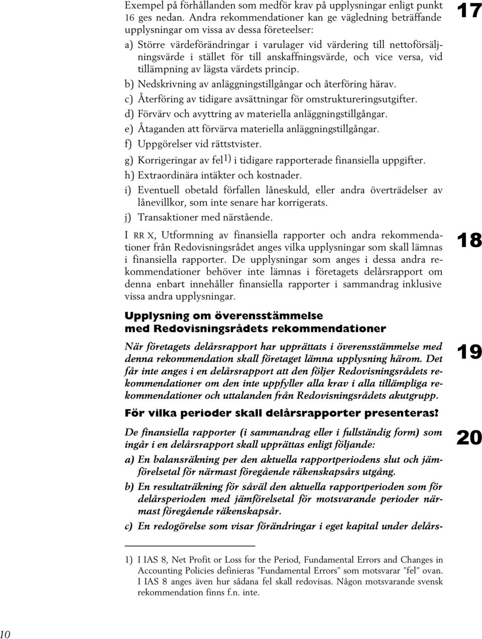 anskaffningsvärde, och vice versa, vid tillämpning av lägsta värdets princip. b) Nedskrivning av anläggningstillgångar och återföring härav.