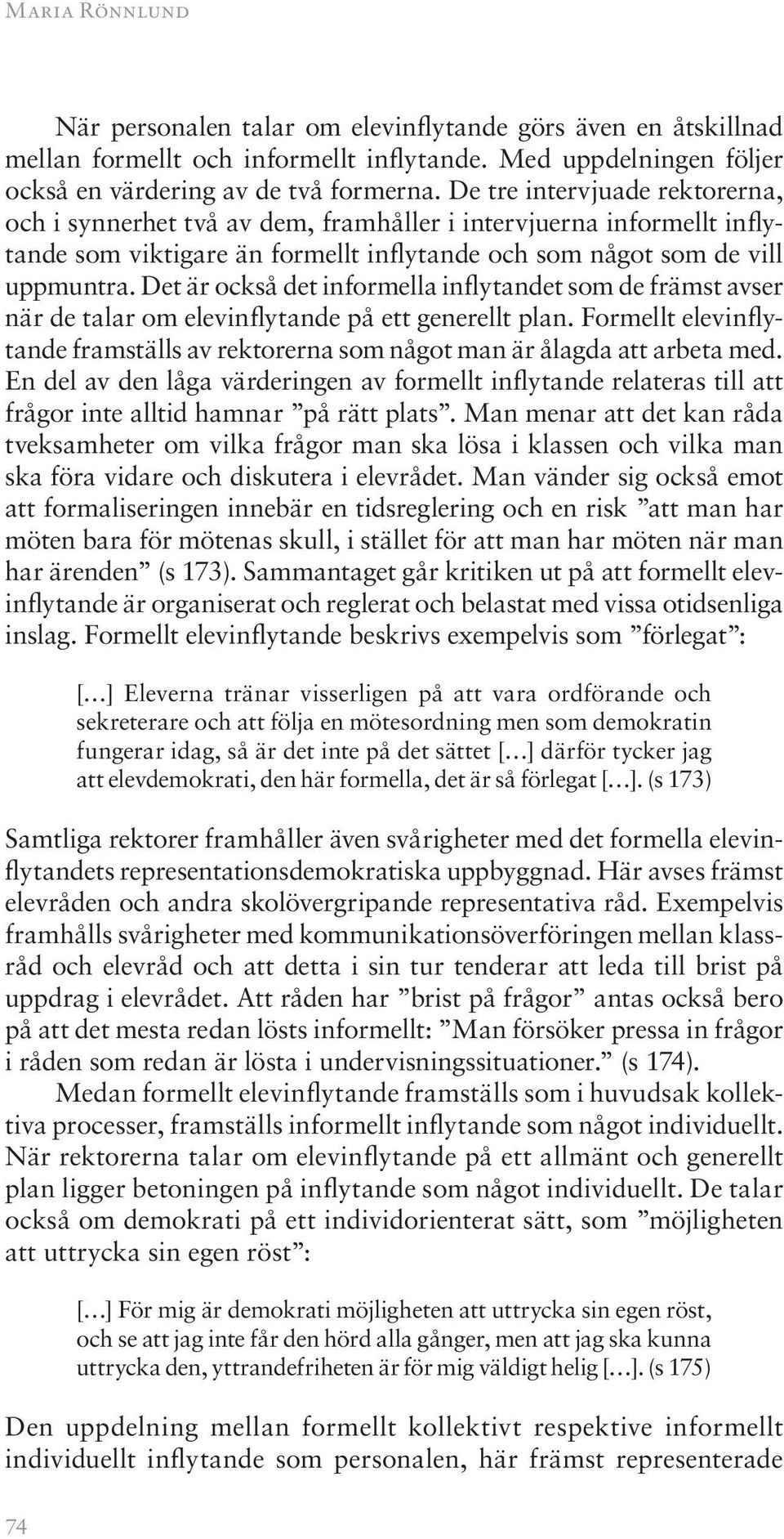 Det är också det informella inflytandet som de främst avser när de talar om elevinflytande på ett generellt plan.