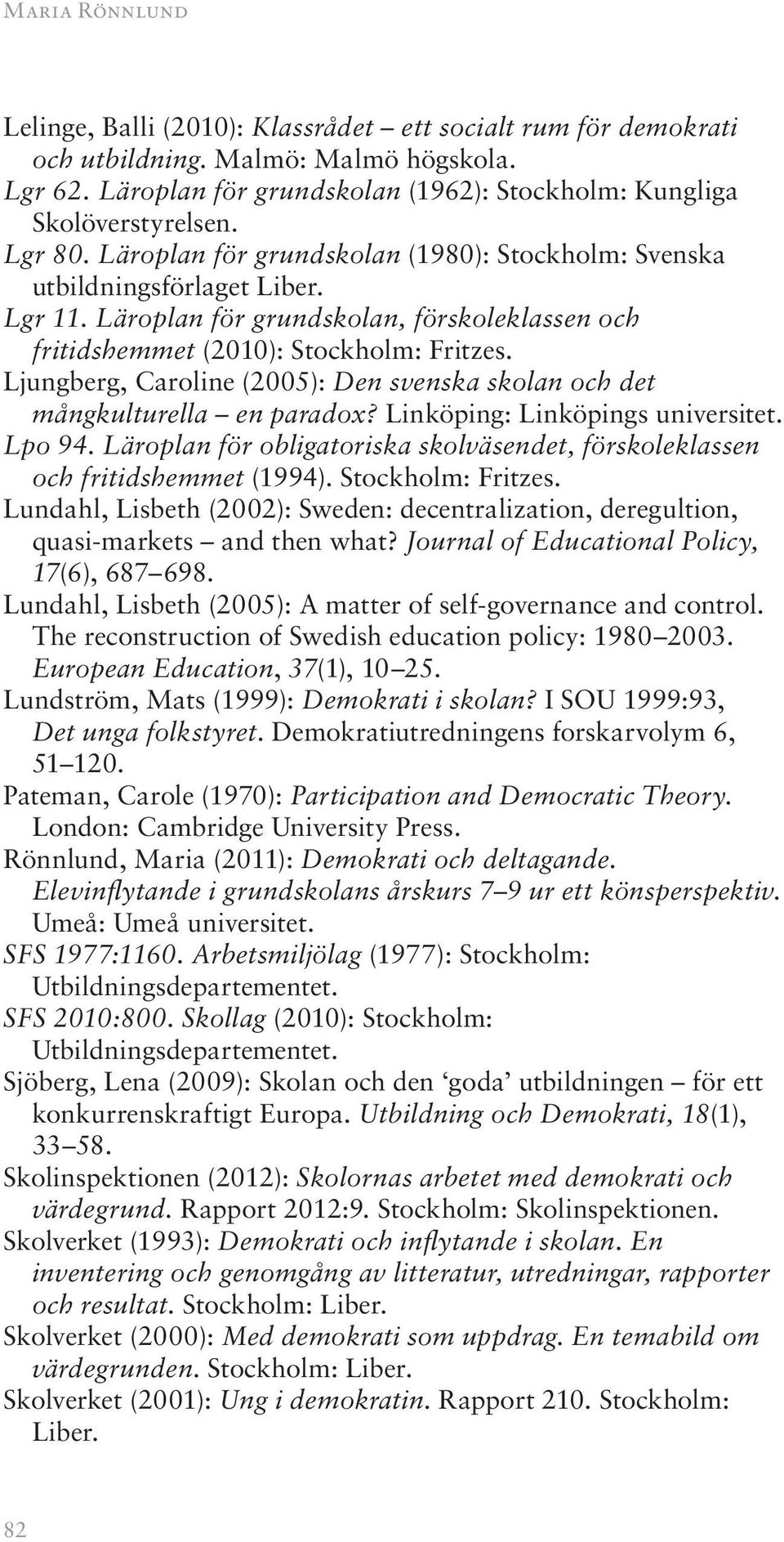 Ljungberg, Caroline (2005): Den svenska skolan och det mångkulturella en paradox? Linköping: Linköpings universitet. Lpo 94.