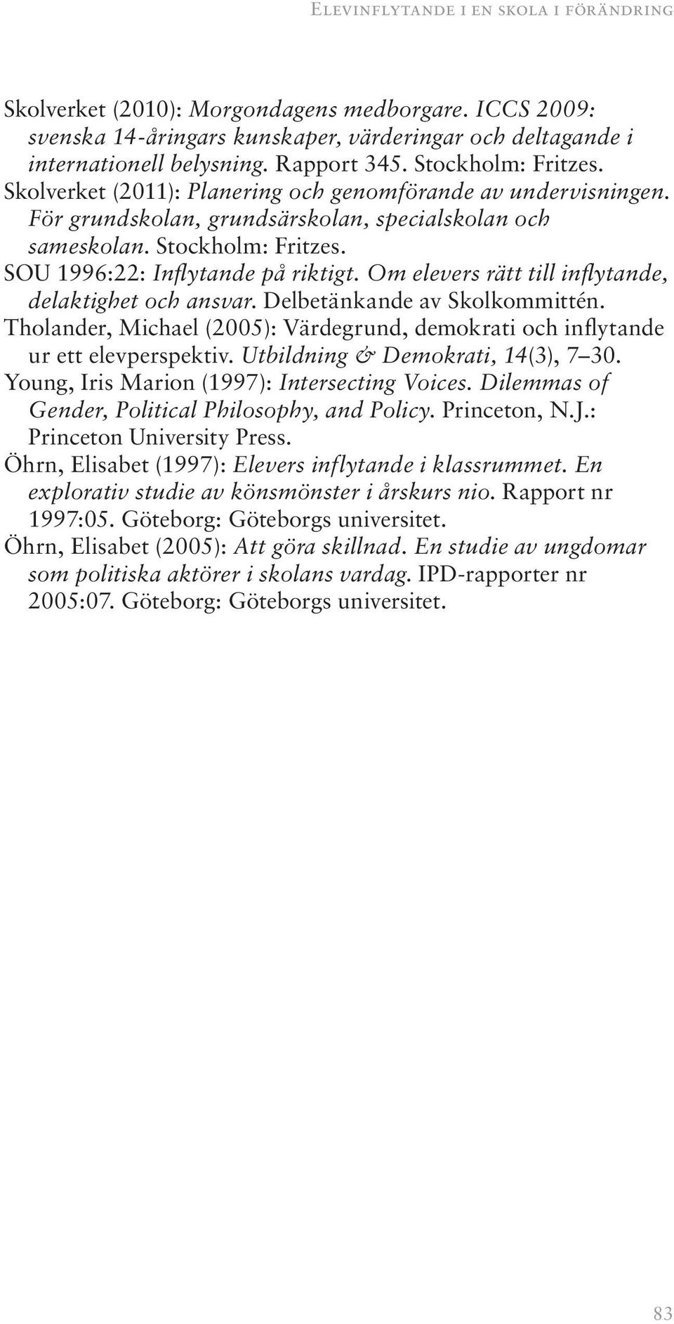 SOU 1996:22: Inflytande på riktigt. Om elevers rätt till inflytande, delaktighet och ansvar. Delbetänkande av Skolkommittén.