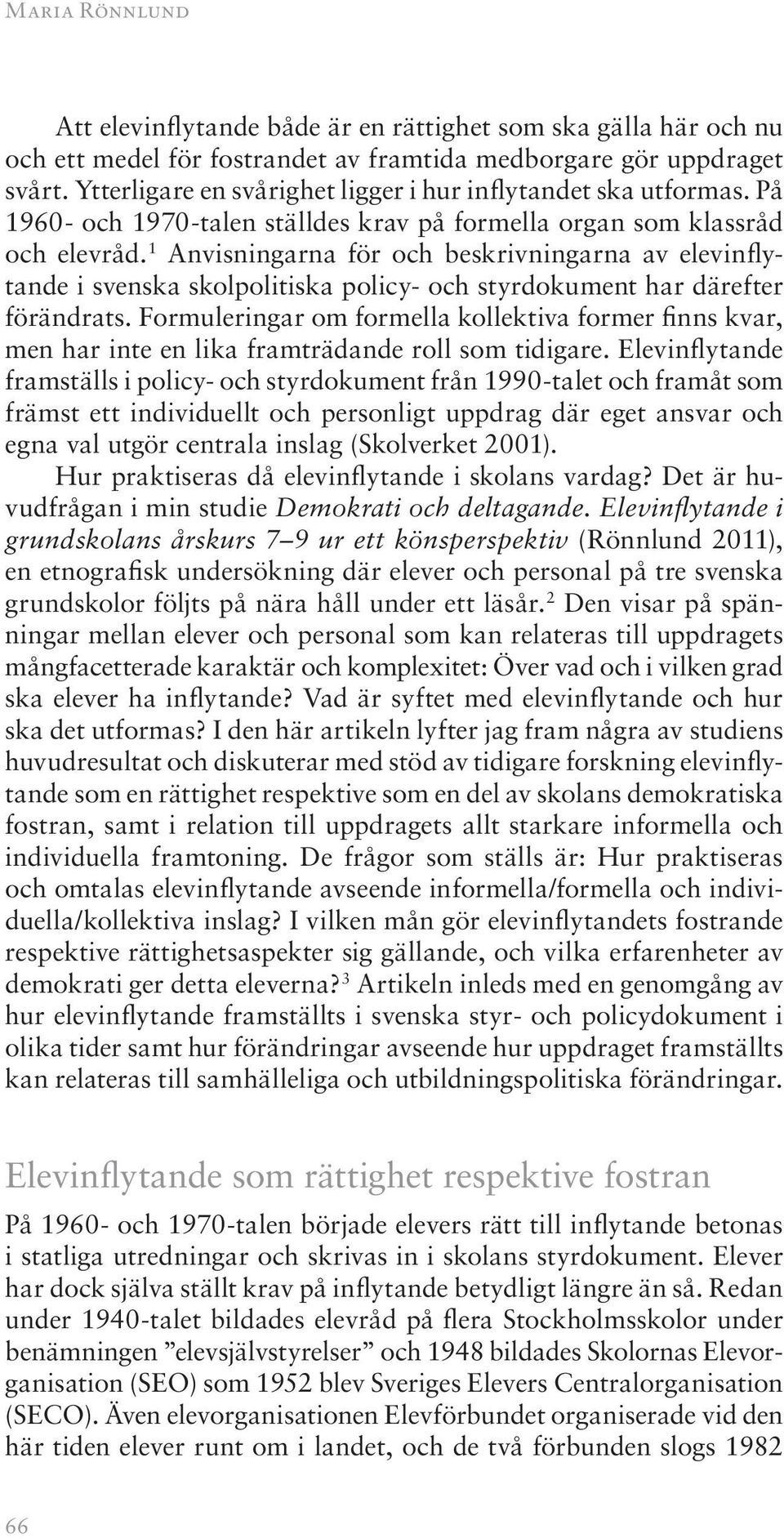 1 Anvisningarna för och beskrivningarna av elevinflytande i svenska skolpolitiska policy- och styrdokument har därefter förändrats.