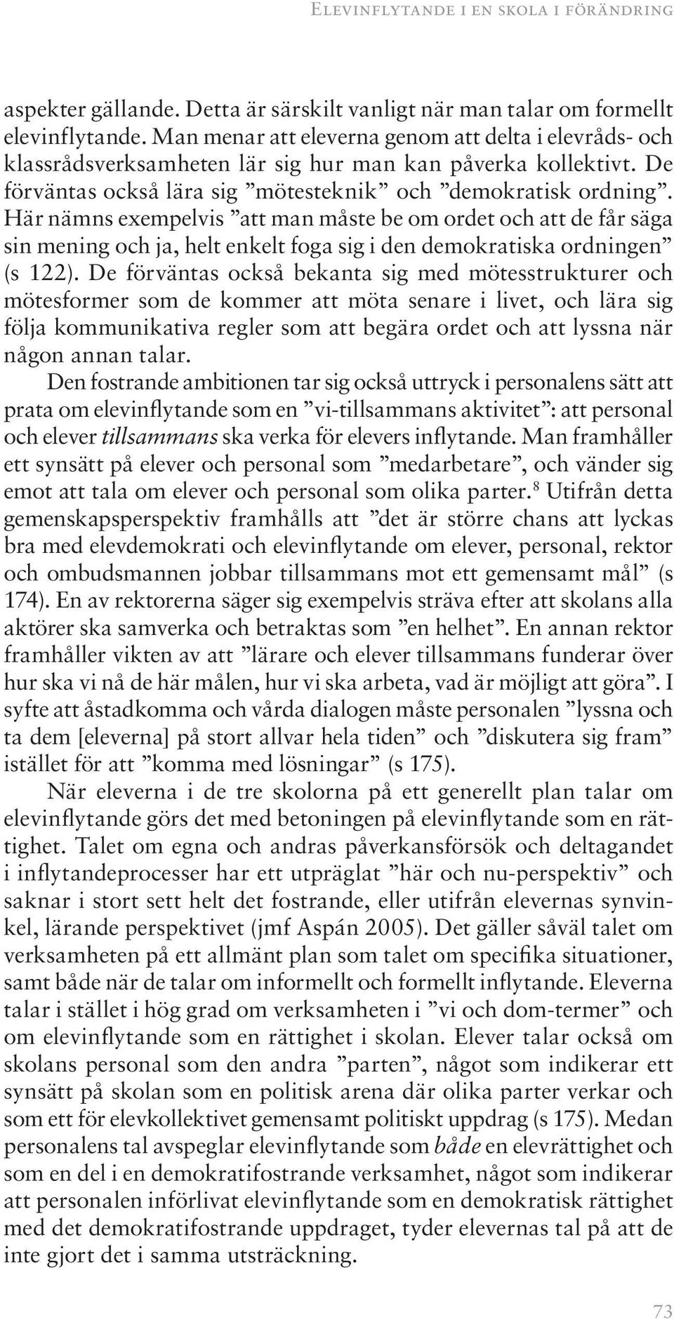 Här nämns exempelvis att man måste be om ordet och att de får säga sin mening och ja, helt enkelt foga sig i den demokratiska ordningen (s 122).