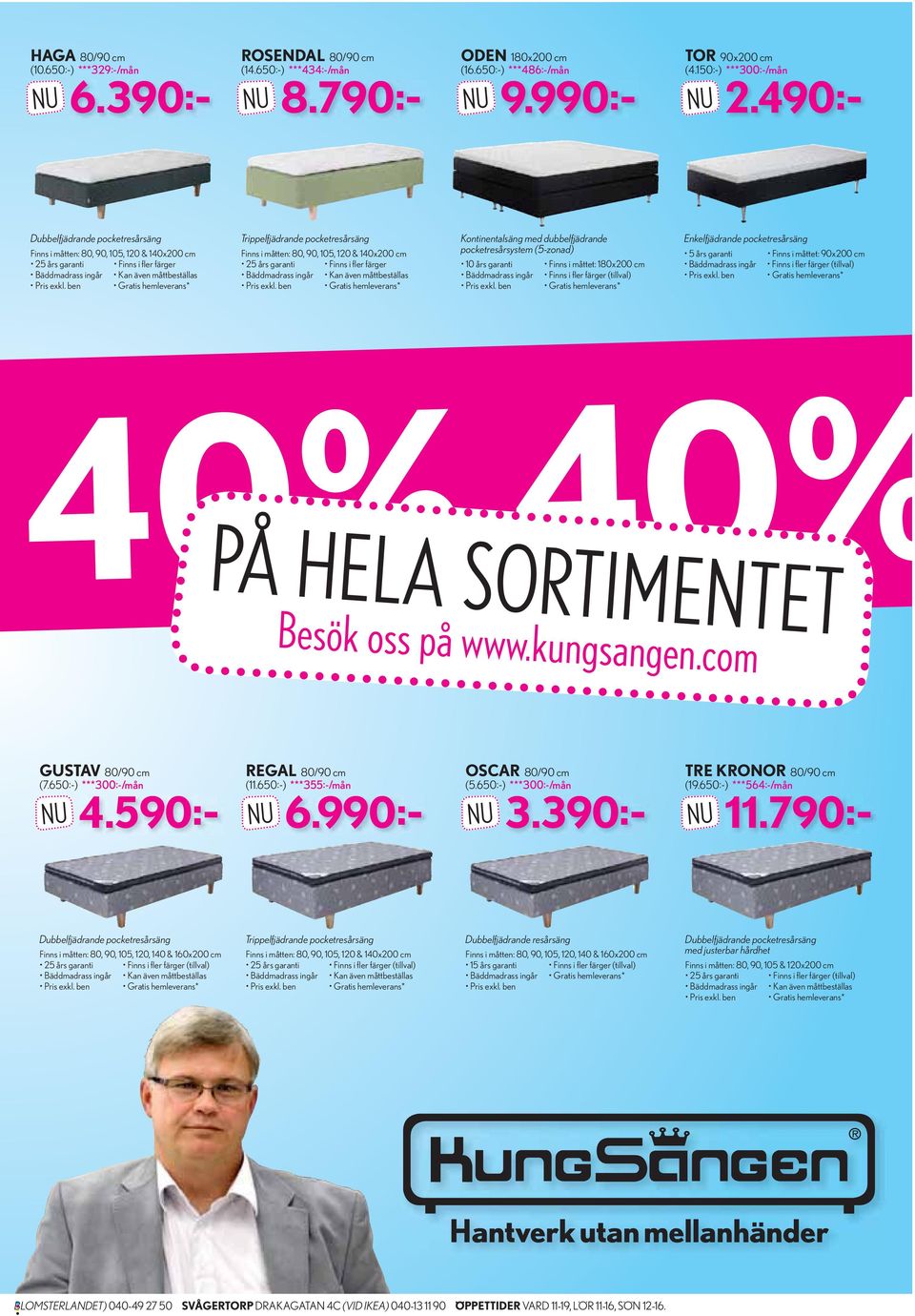 pocketresårsystem (5-zonad) Enkelfjädrande pocketresårsäng 40% 40% PÅ HELA SORTIMENTET Besök oss på www.kungsangen.com GUSTAV 80/90 cm (7.650:-) ***300:-/mån 4.590:- REGAL 80/90 cm (11.