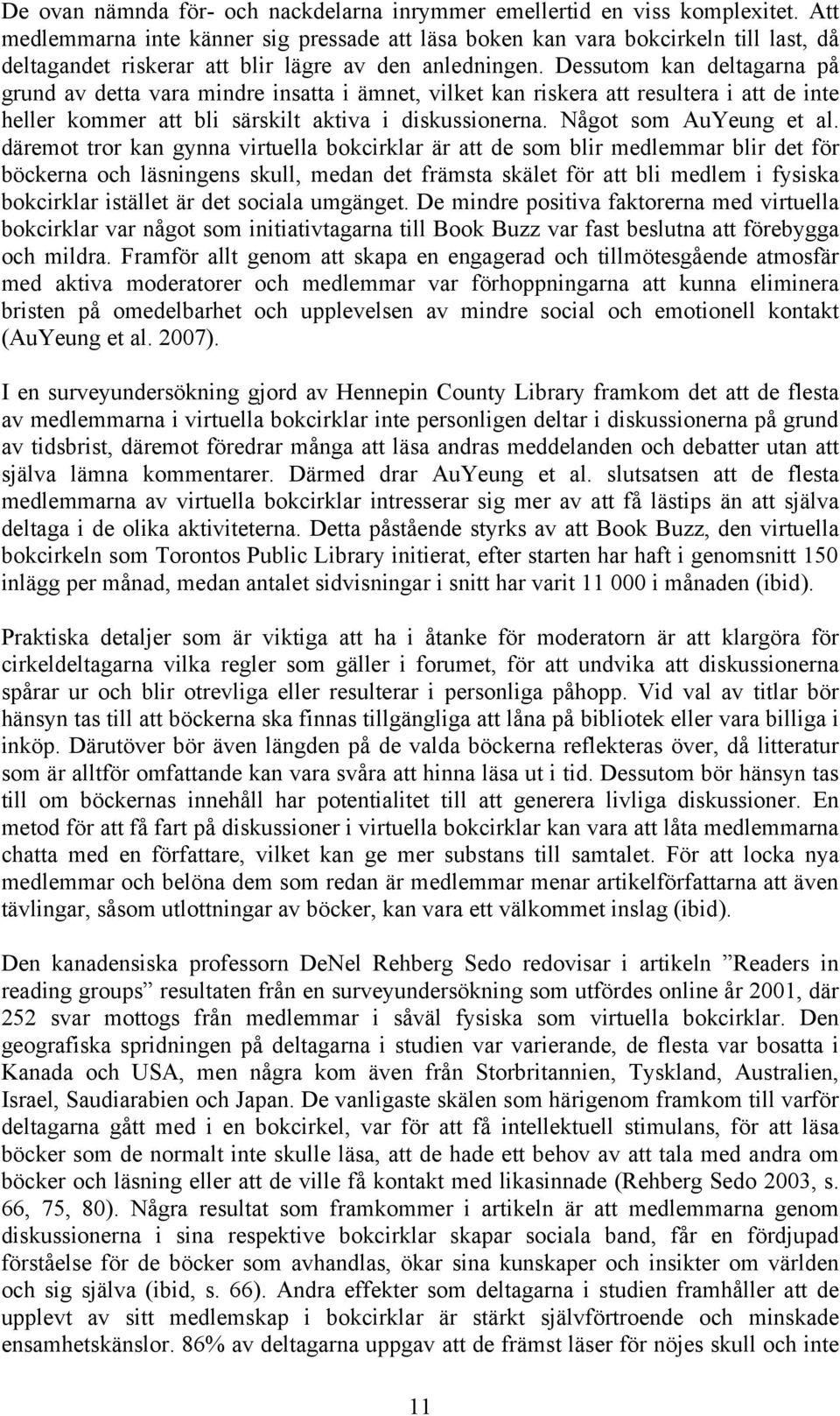 Dessutom kan deltagarna på grund av detta vara mindre insatta i ämnet, vilket kan riskera att resultera i att de inte heller kommer att bli särskilt aktiva i diskussionerna. Något som AuYeung et al.