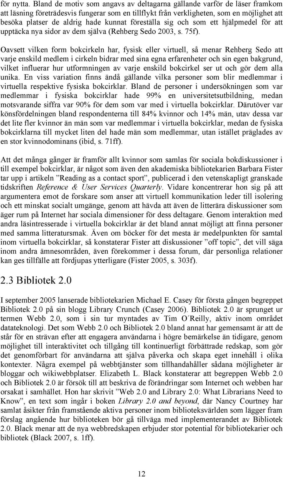 kunnat föreställa sig och som ett hjälpmedel för att upptäcka nya sidor av dem själva (Rehberg Sedo 2003, s. 75f).