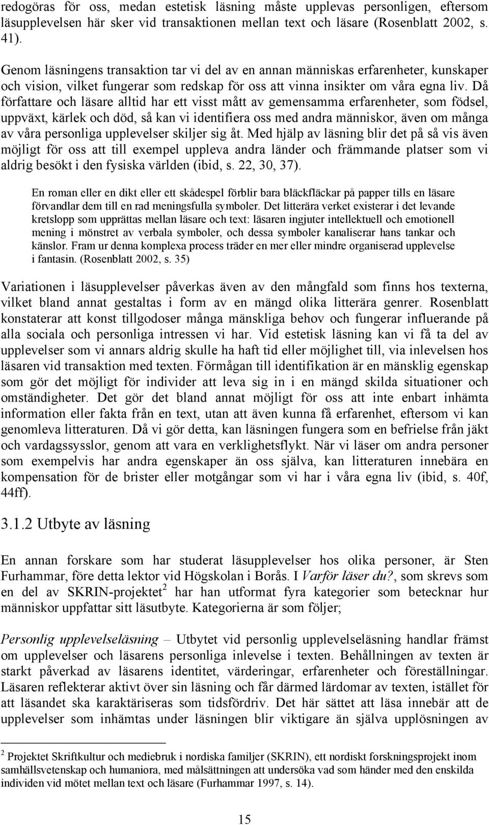 Då författare och läsare alltid har ett visst mått av gemensamma erfarenheter, som födsel, uppväxt, kärlek och död, så kan vi identifiera oss med andra människor, även om många av våra personliga