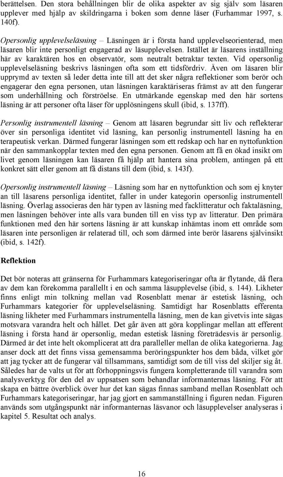 Istället är läsarens inställning här av karaktären hos en observatör, som neutralt betraktar texten. Vid opersonlig upplevelseläsning beskrivs läsningen ofta som ett tidsfördriv.