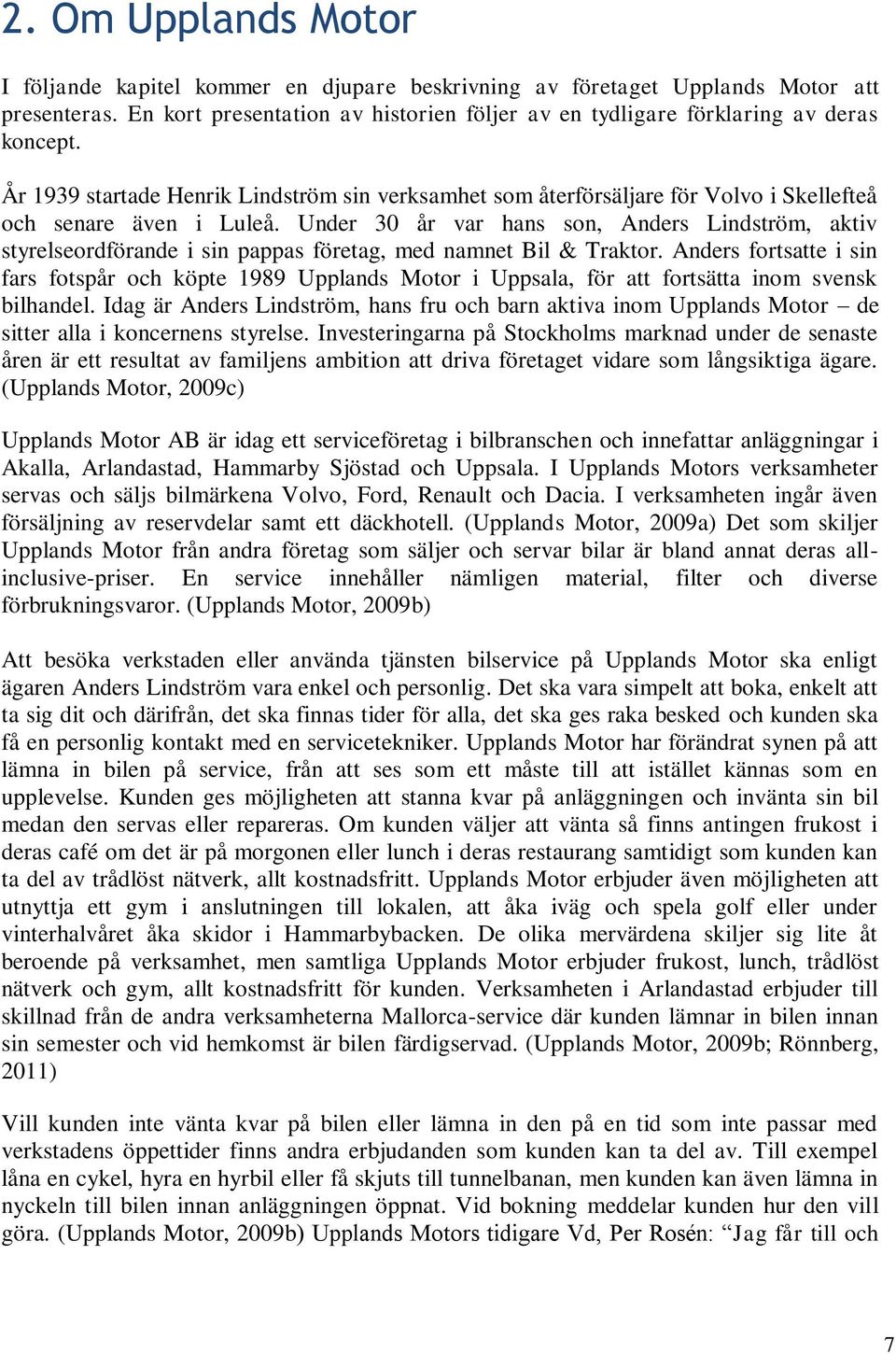 Under 30 år var hans son, Anders Lindström, aktiv styrelseordförande i sin pappas företag, med namnet Bil & Traktor.